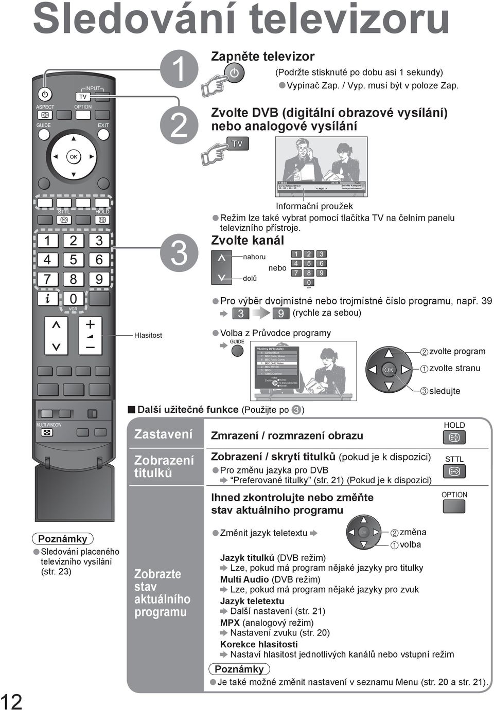 Zvolte kanál Informační proužek Režim lze také vybrat pomocí tlačítka TV na čelním panelu televizního přístroje. nahoru nebo dolů Pro výběr dvojmístné nebo trojmístné číslo programu, např.