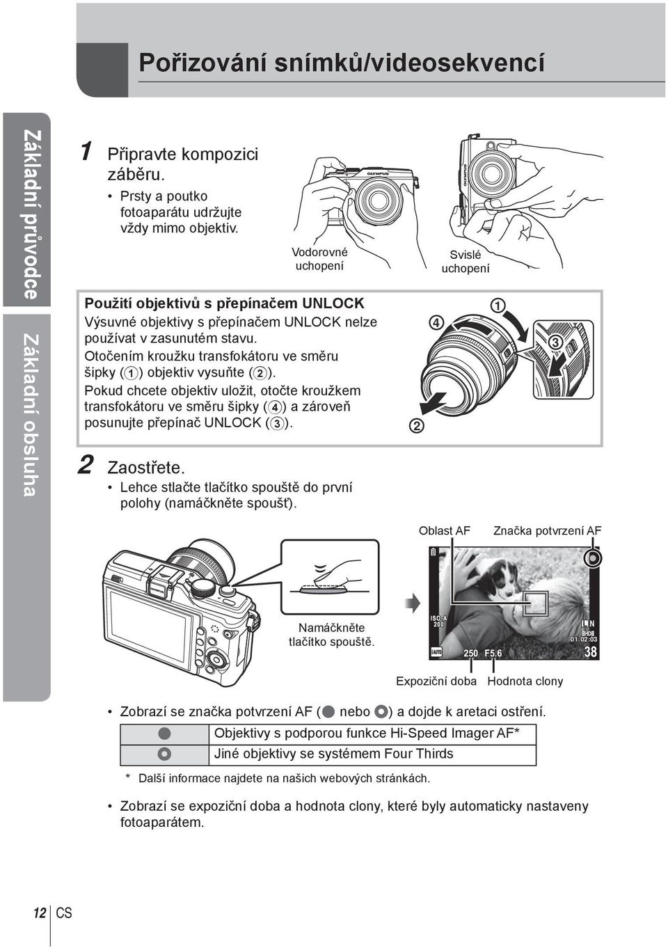 Pokud chcete objektiv uložit, otočte kroužkem trnsfokátoru ve směru šipky (4) zároveň posunujte přepínč UNLOCK (3). 2 Zostřete. Lehce stlčte tlčítko spouště do první polohy (nmáčkněte spoušť).