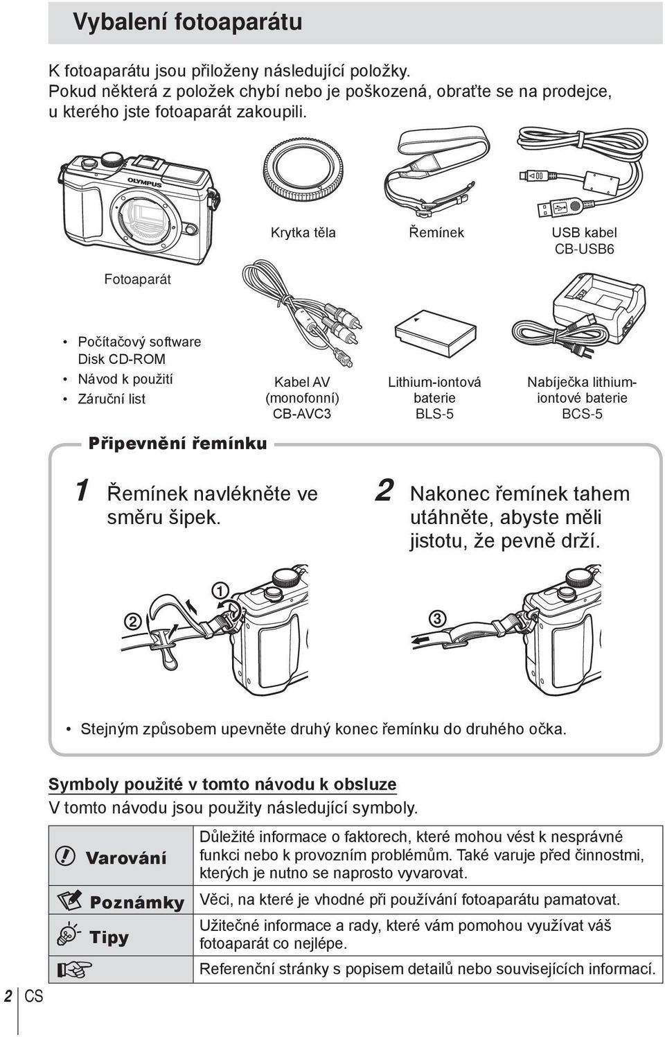 lithiumiontové bterie BCS-5 1 Řemínek nvlékněte ve směru šipek. 2 Nkonec řemínek them utáhněte, byste měli jistotu, že pevně drží. 1 2 3 Stejným způsobem upevněte druhý konec řemínku do druhého očk.