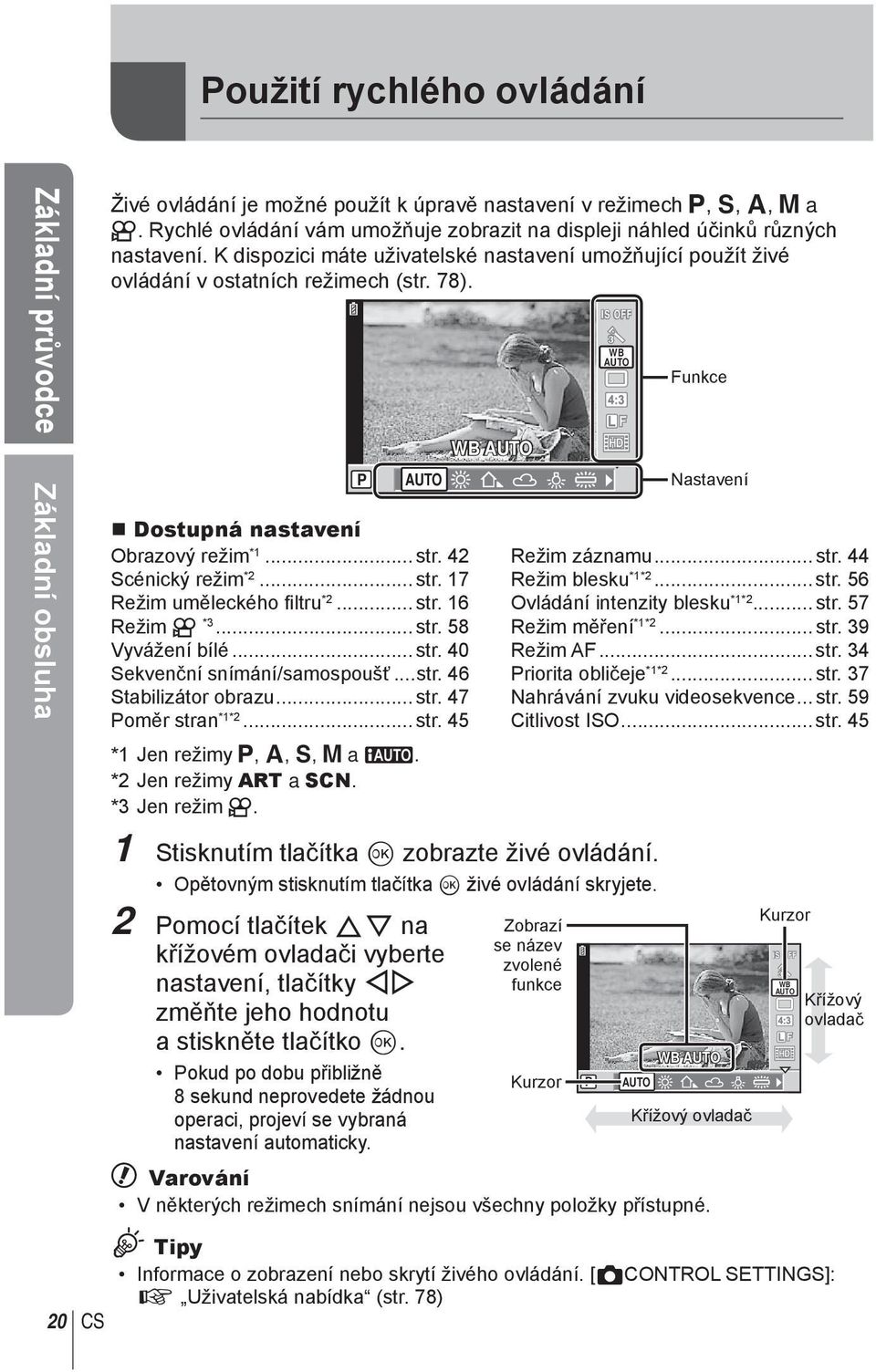 Dostupná nstvení Obrzový režim *1... str. 42 Scénický režim *2... str. 17 Režim uměleckého filtru *2... str. 16 Režim n *3... str. 58 Vyvážení bílé... str. 40 Sekvenční snímání/smospoušť...str. 46 Stbilizátor obrzu.