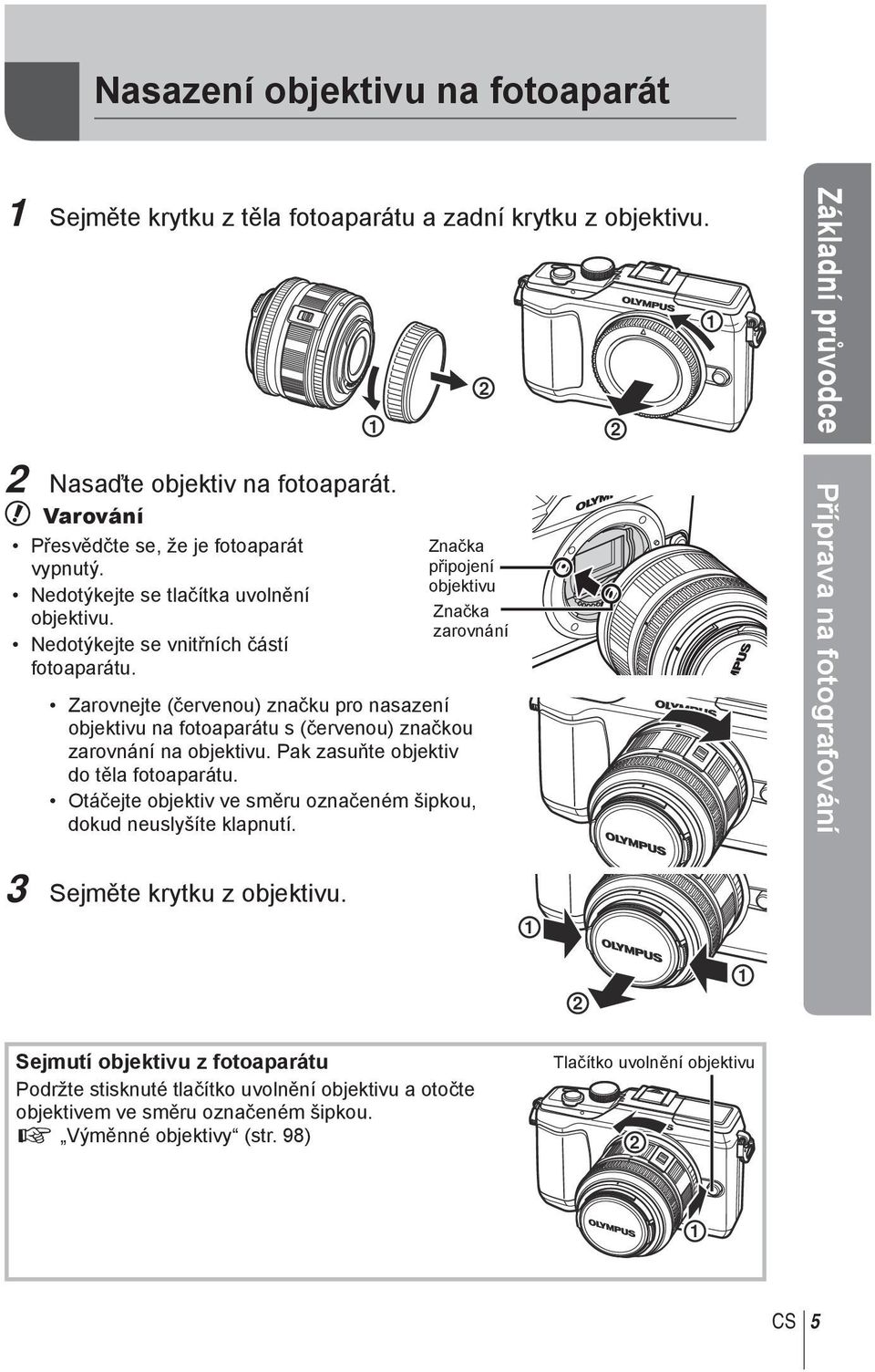 1 2 Znčk připojení objektivu Znčk zrovnání Zrovnejte (červenou) znčku pro nszení objektivu n fotoprátu s (červenou) znčkou zrovnání n objektivu. Pk zsuňte objektiv do těl fotoprátu.