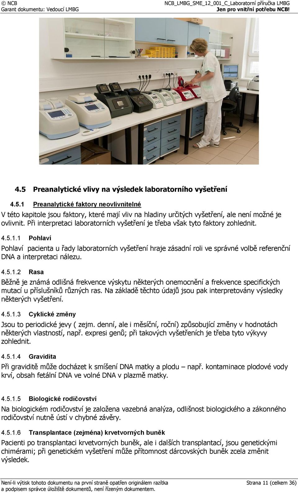 1 Pohlaví Pohlaví pacienta u řady laboratorních vyšetření hraje zásadní roli ve správné volbě referenční DNA a interpretaci nálezu. 4.5.1.2 Rasa Běžně je známá odlišná frekvence výskytu některých onemocnění a frekvence specifických mutací u příslušníků různých ras.