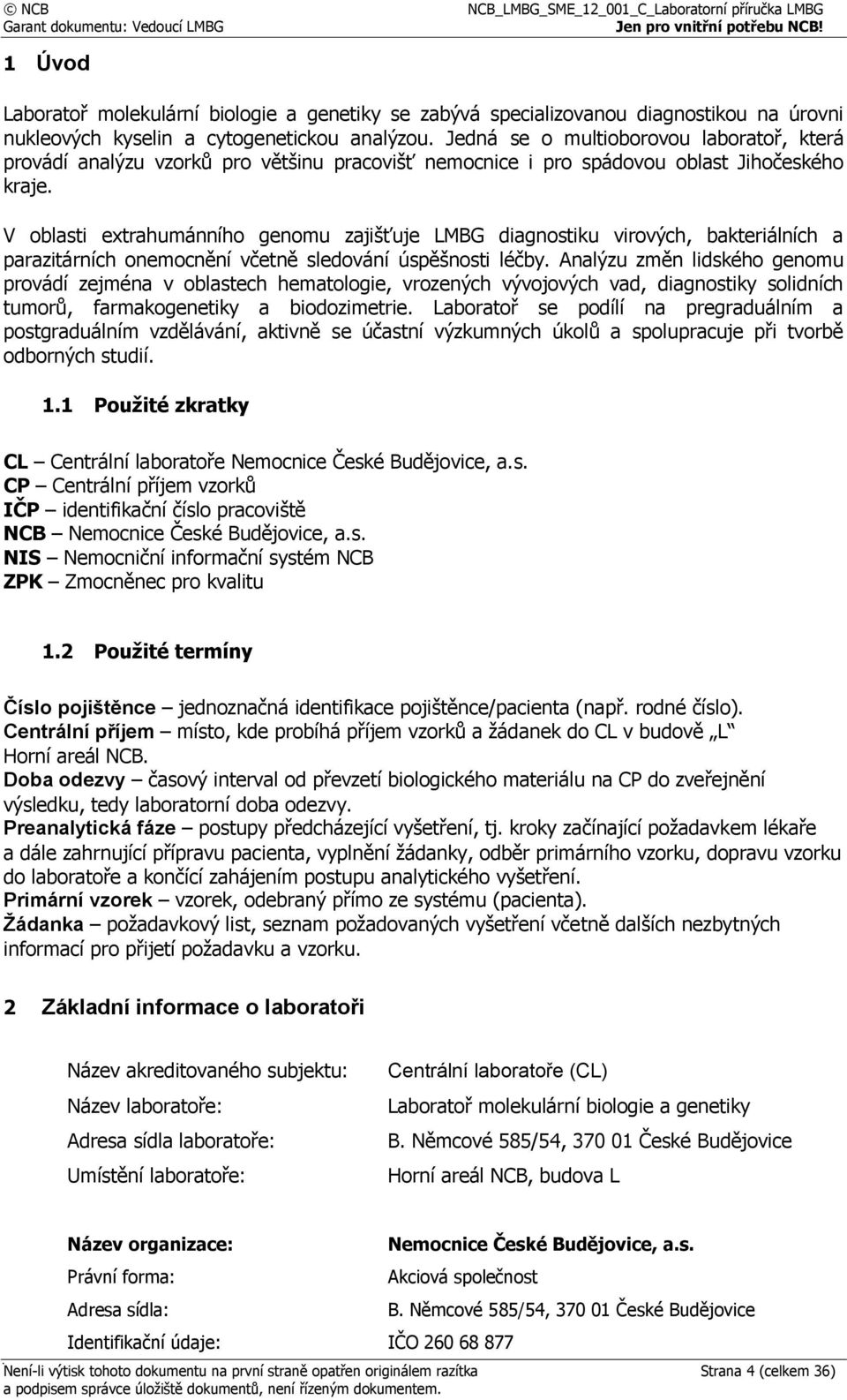 V oblasti extrahumánního genomu zajišťuje LMBG diagnostiku virových, bakteriálních a parazitárních onemocnění včetně sledování úspěšnosti léčby.