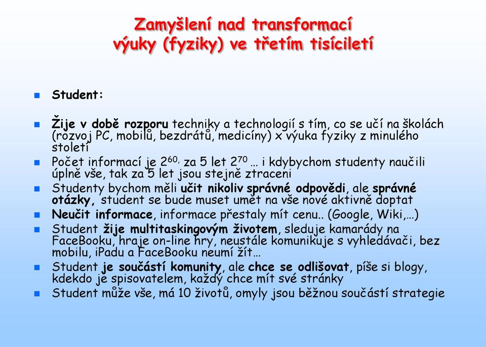 otázky, student se bude muset umět na vše nové aktivně doptat Neučit informace, informace přestaly mít cenu.