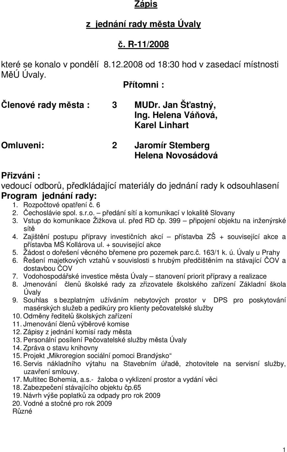 Rozpočtové opatření č. 6 2. Čechoslávie spol. s.r.o. předání sítí a komunikací v lokalitě Slovany 3. Vstup do komunikace Žižkova ul. před RD čp. 399 připojení objektu na inženýrské sítě 4.