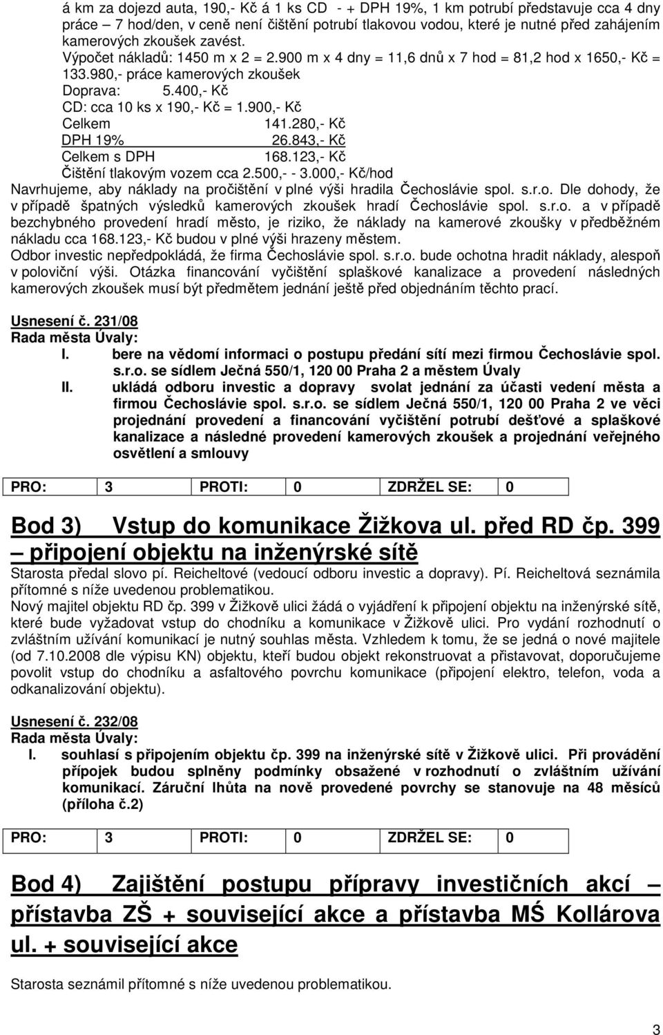 900,- Kč Celkem 141.280,- Kč DPH 19% 26.843,- Kč Celkem s DPH 168.123,- Kč Čištění tlakovým vozem cca 2.500,- - 3.