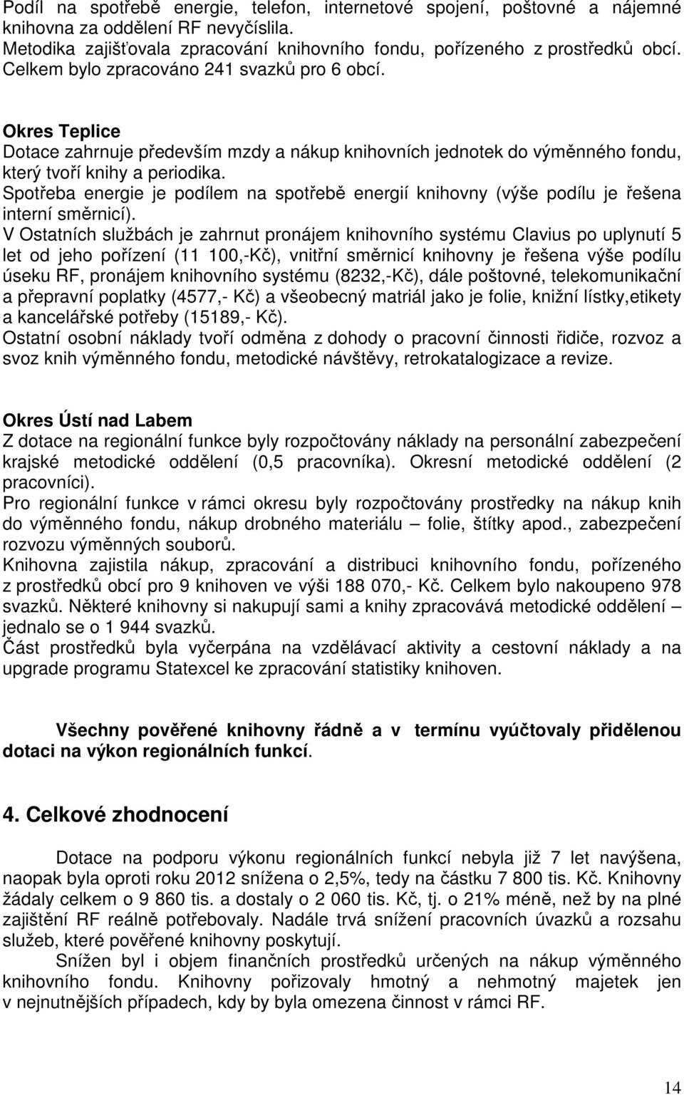 Spotřeba energie je podílem na spotřebě energií knihovny (výše podílu je řešena interní směrnicí).