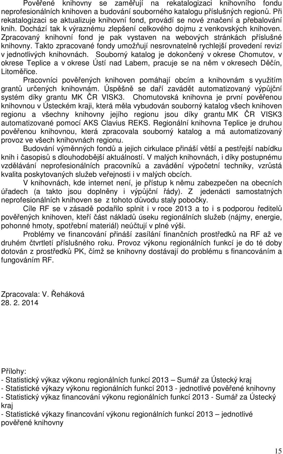 Zpracovaný knihovní fond je pak vystaven na webových stránkách příslušné knihovny. Takto zpracované fondy umožňují nesrovnatelně rychlejší provedení revizí v jednotlivých knihovnách.