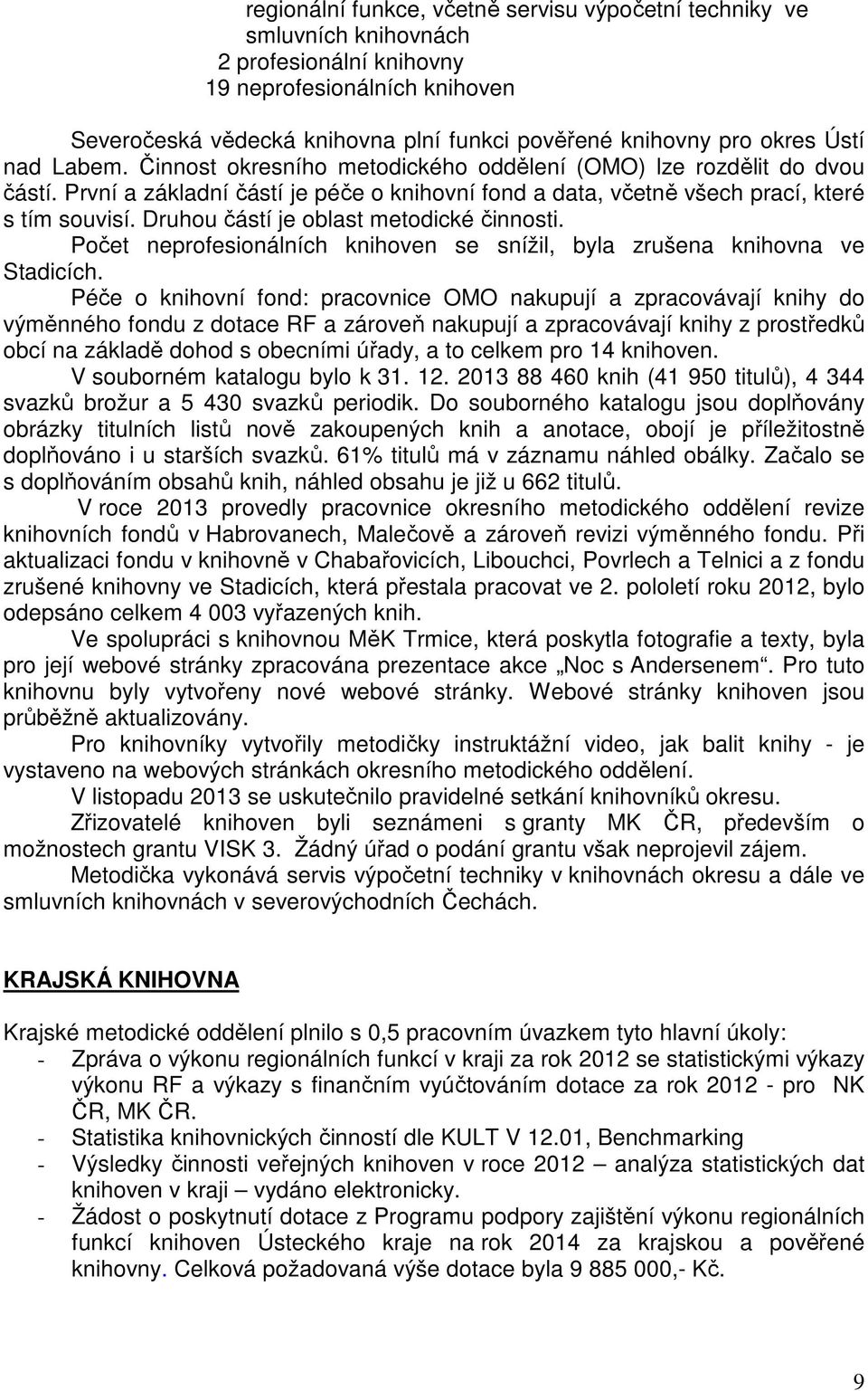 Druhou částí je oblast metodické činnosti. Počet neprofesionálních knihoven se snížil, byla zrušena knihovna ve Stadicích.