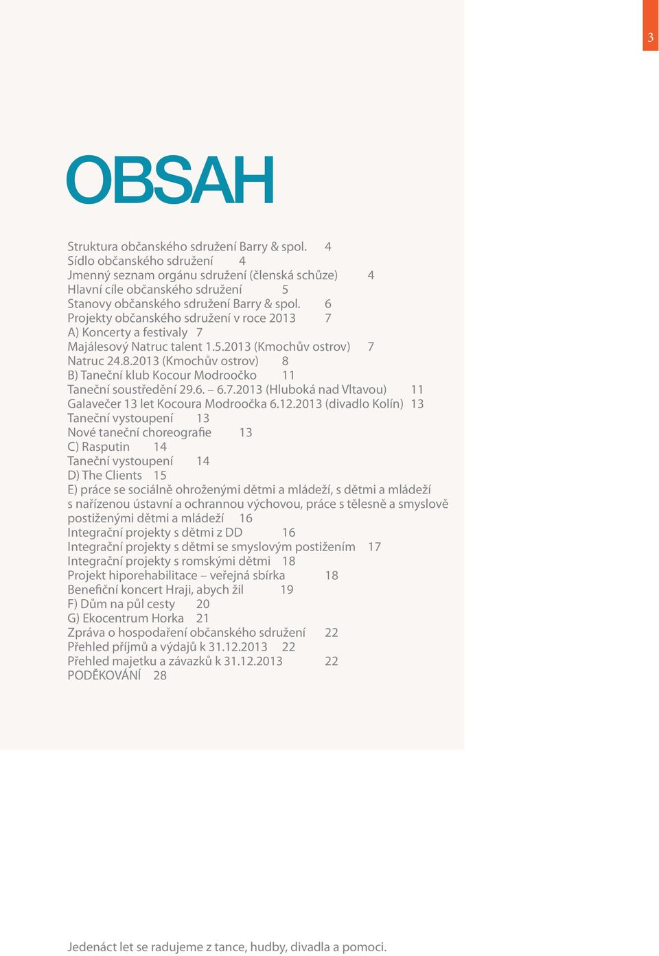 6 Projekty občanského sdružení v roce 2013 7 A) Koncerty a festivaly 7 Majálesový Natruc talent 1.5.2013 (Kmochův ostrov) 7 Natruc 24.8.