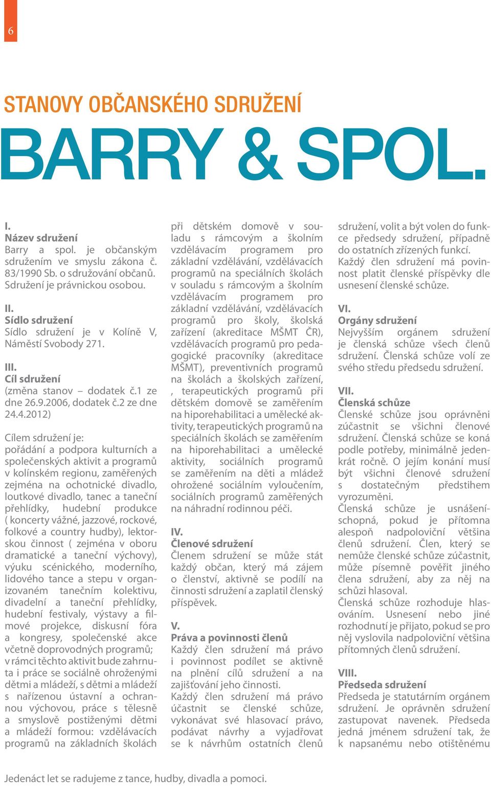 4.2012) Cílem sdružení je: pořádání a podpora kulturních a společenských aktivit a programů v kolínském regionu, zaměřených zejména na ochotnické divadlo, loutkové divadlo, tanec a taneční přehlídky,