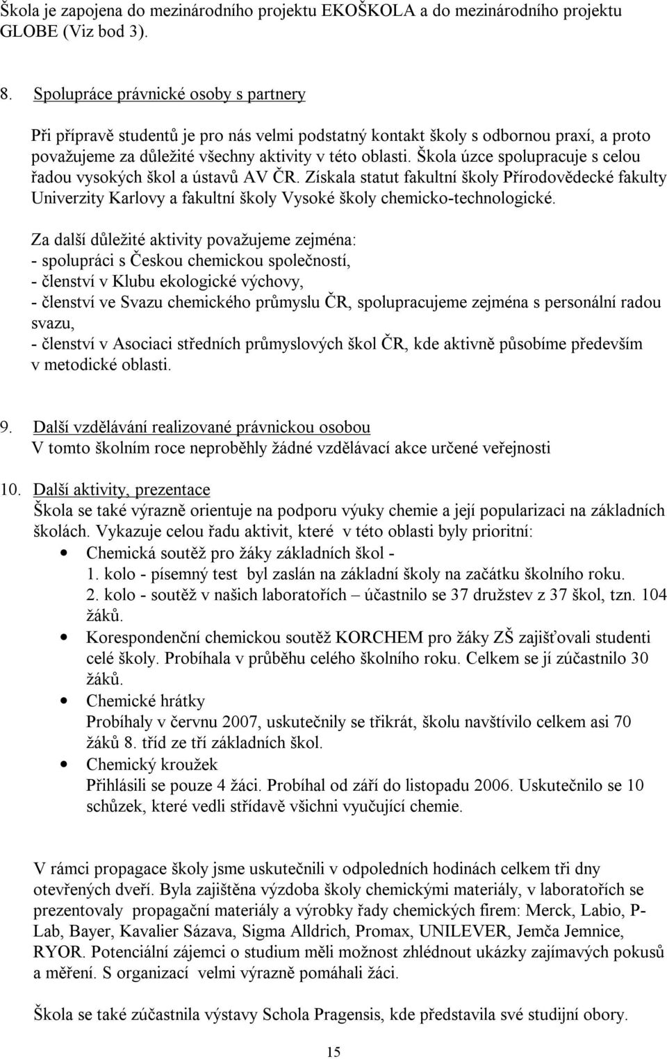 Škola úzce spolupracuje s celou řadou vysokých škol a ústavů AV ČR. Získala statut fakultní školy Přírodovědecké fakulty Univerzity Karlovy a fakultní školy Vysoké školy chemicko-technologické.