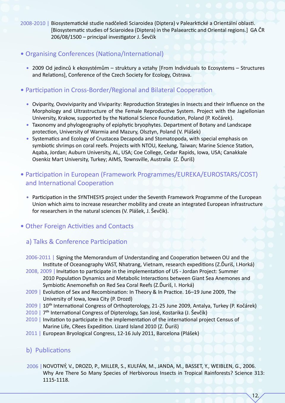 Ševc ík Organising Conferences (Nationa/International) 2009 Od jedinců k ekosystémům struktury a vztahy [From Individuals to Ecosystems Structures and Relations], Conference of the Czech Society for