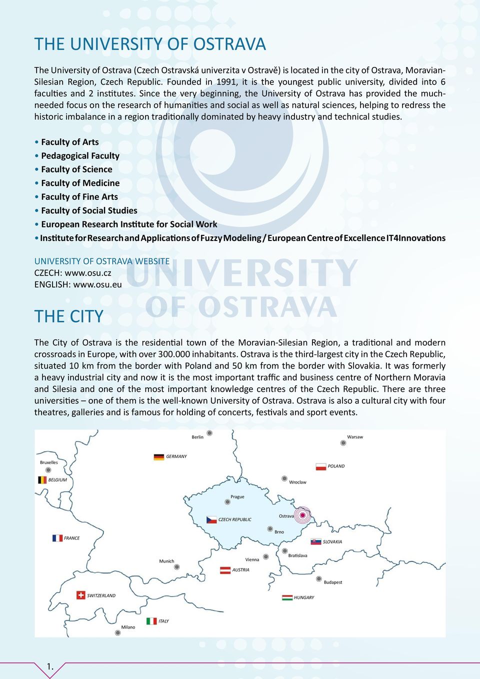 Since the very beginning, the University of Ostrava has provided the muchneeded focus on the research of humanities and social as well as natural sciences, helping to redress the historic imbalance