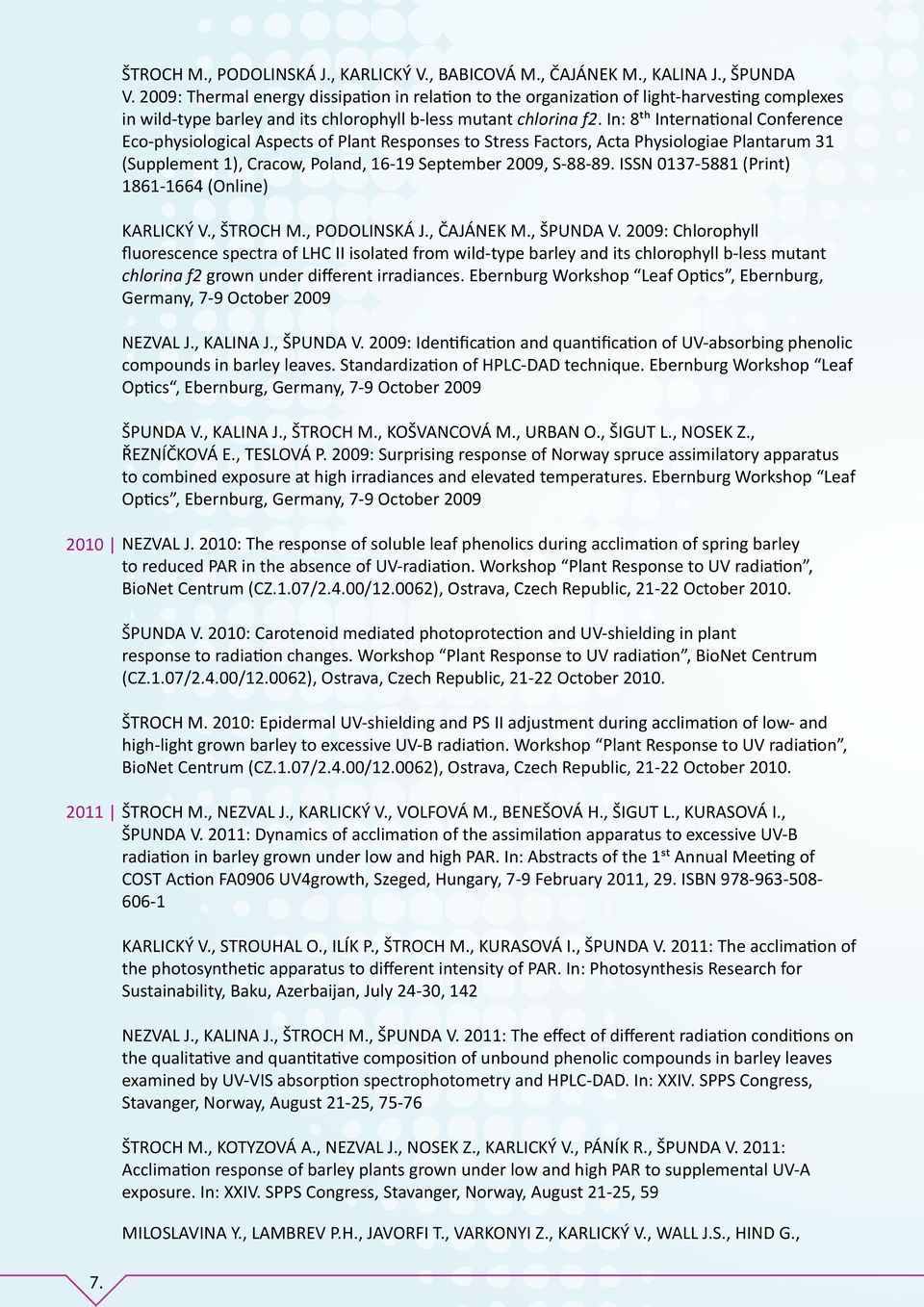 In: 8th International Conference Eco-physiological Aspects of Plant Responses to Stress Factors, Acta Physiologiae Plantarum 31 (Supplement 1), Cracow, Poland, 16-19 September 2009, S-88-89.