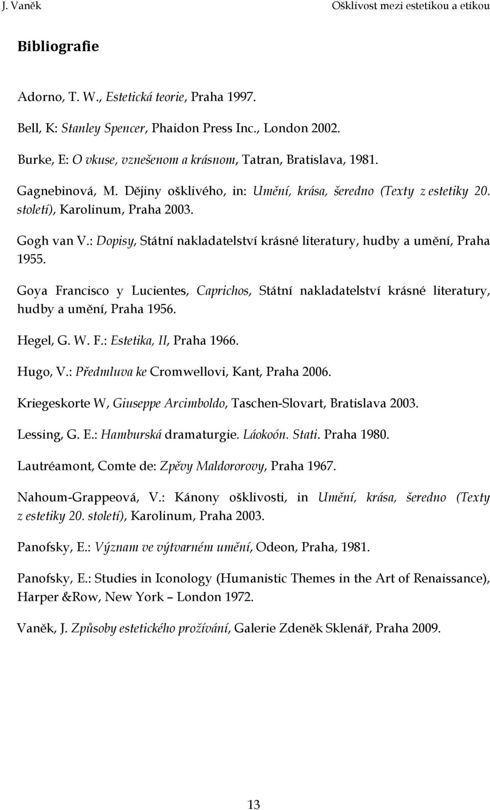 Goya Francisco y Lucientes, Caprichos, Státní nakladatelství krásné literatury, hudby a umění, Praha 1956. Hegel, G. W. F.: Estetika, II, Praha 1966. Hugo, V.
