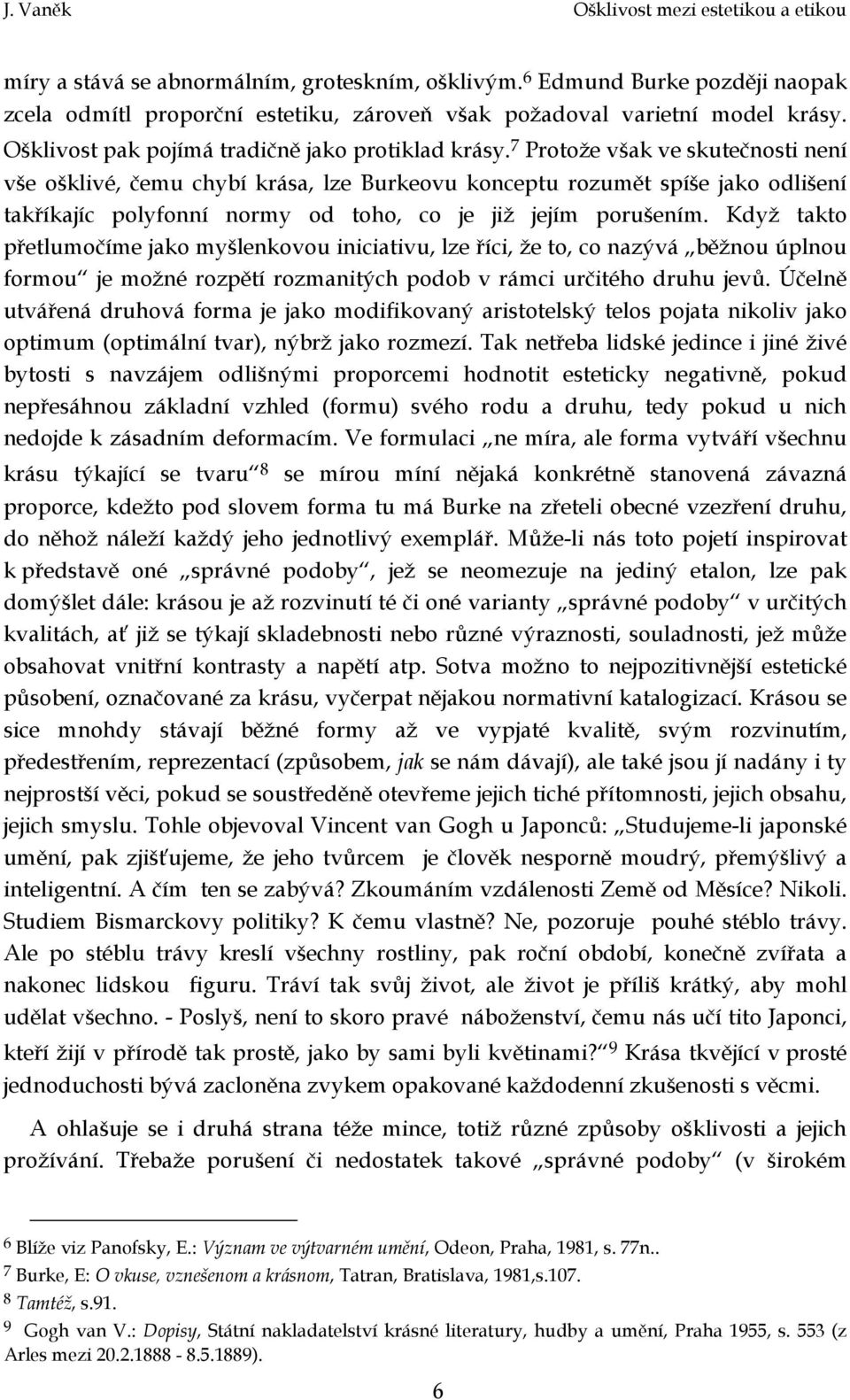 7 Protože však ve skutečnosti není vše ošklivé, čemu chybí krása, lze Burkeovu konceptu rozumět spíše jako odlišení takříkajíc polyfonní normy od toho, co je již jejím porušením.