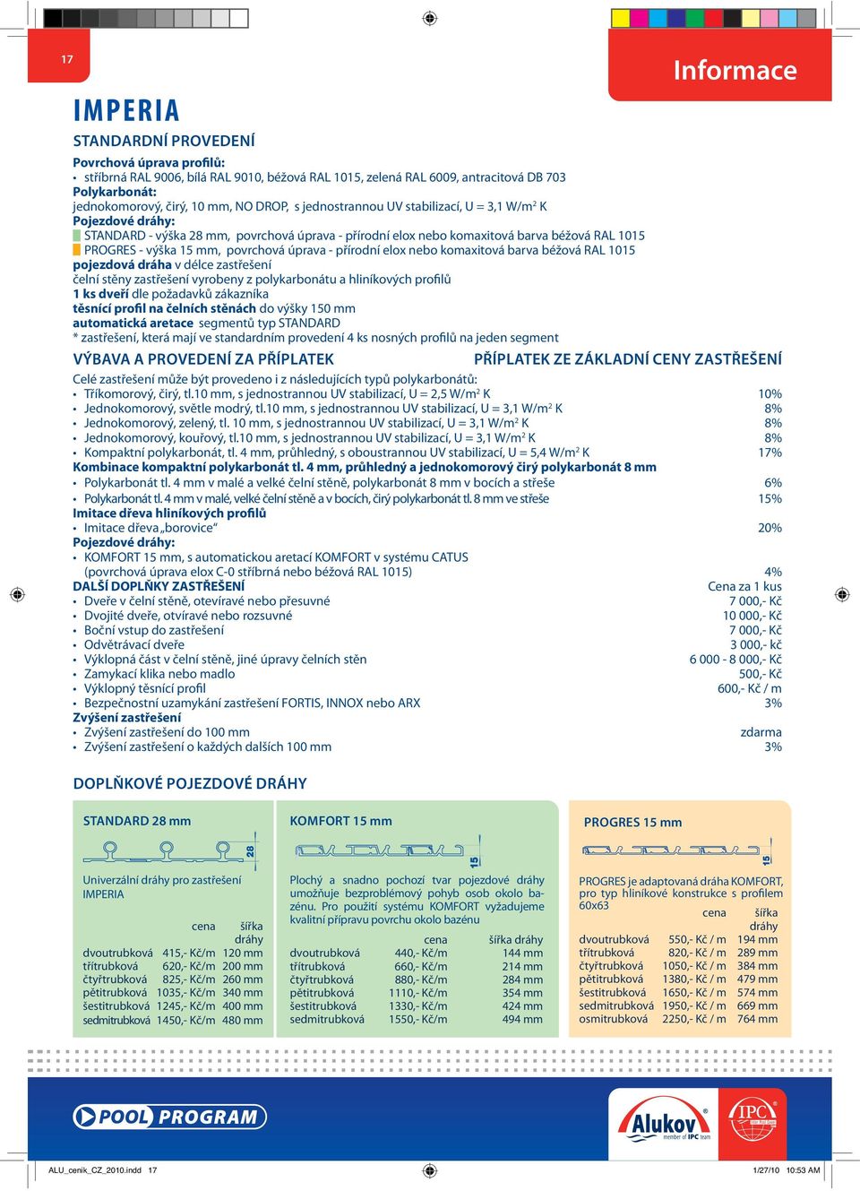 úprava - přírodní elox nebo komaxitová barva béžová RAL 1015 pojezdová dráha v délce zastřešení čelní stěny zastřešení vyrobeny z polykarbonátu a hliníkových profilů 1 ks dveří dle požadavků