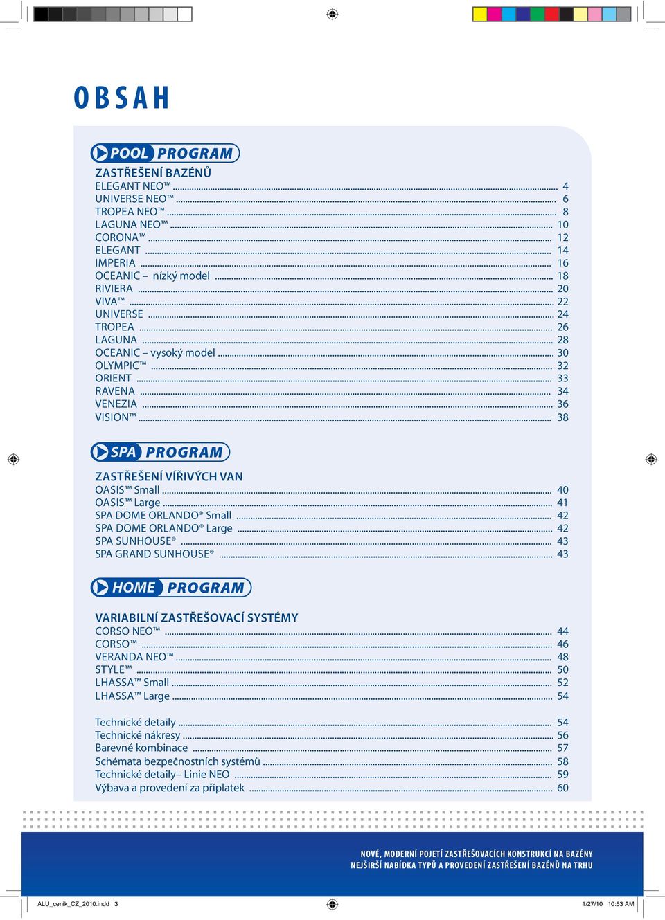 .. 41 SPA DOME ORLANDO Small... 42 SPA DOME ORLANDO Large... 42 SPA SUNHOUSE... 43 SPA GRAND SUNHOUSE... 43 VARIABILNÍ ZASTŘEŠOVACÍ SYSTÉMY CORSO NEO... 44 CORSO... 46 VERANDA NEO... 48 STYLE.