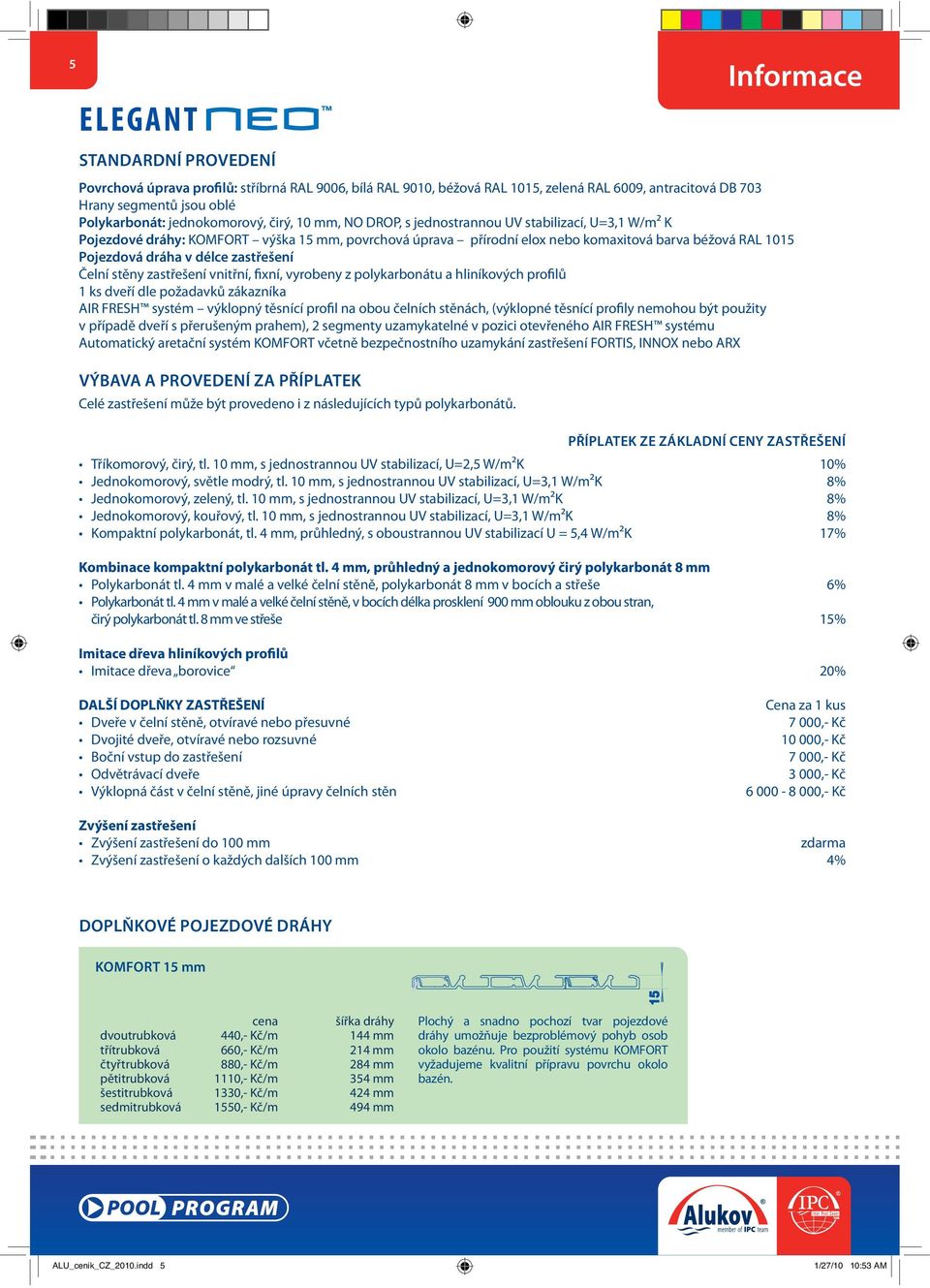 s jednostrannou UV stabilizací, U=3,1 W/m² K Pojezdové dráhy: KOMFORT výška 15 mm, povrchová úprava přírodní elox nebo komaxitová barva béžová RAL 1015 Pojezdová dráha v délce zastřešení Čelní stěny