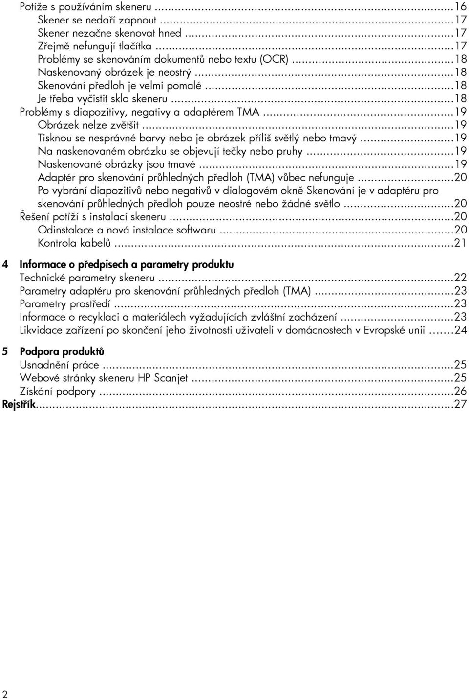 ..19 Tisknou se nesprávné barvy nebo je obrázek příliš světlý nebo tmavý...19 Na naskenovaném obrázku se objevují tečky nebo pruhy...19 Naskenované obrázky jsou tmavé.