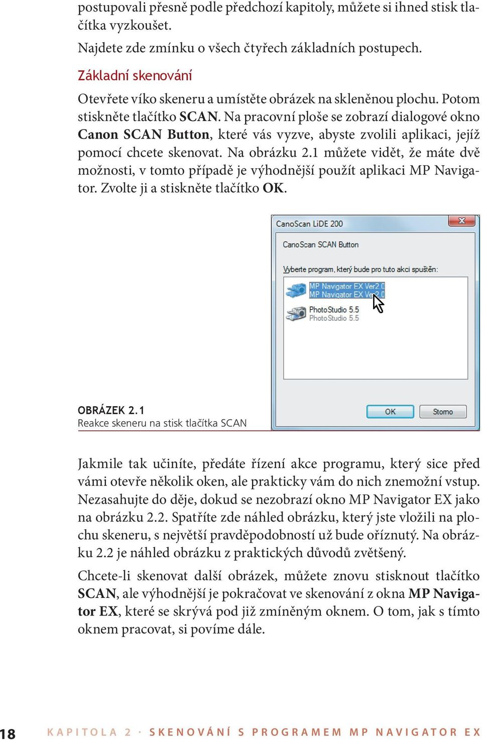 Na pracovní ploše se zobrazí dialogové okno Canon SCAN Button, které vás vyzve, abyste zvolili aplikaci, jejíž pomocí chcete skenovat. Na obrázku 2.