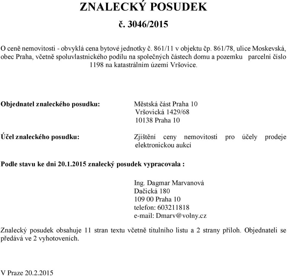 Objednatel znaleckého posudku: Městská část Praha 10 Vršovická 1429/68 10138 Praha 10 Účel znaleckého posudku: Zjištění ceny nemovitosti pro účely prodeje elektronickou aukcí Podle