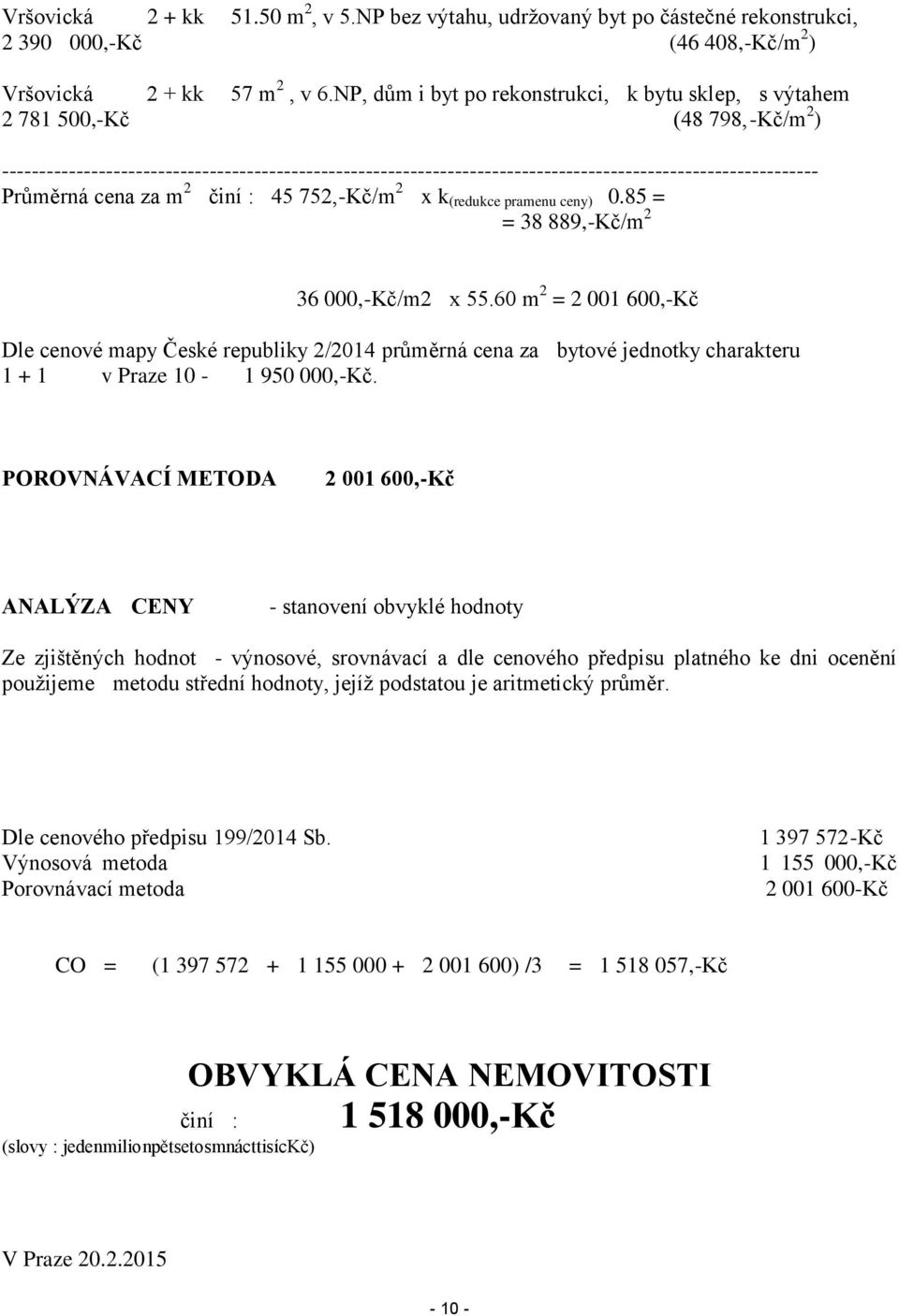 Průměrná cena za m 2 činí : 45 752,-Kč/m 2 x k (redukce pramenu ceny) 0.85 = = 38 889,-Kč/m 2 36 000,-Kč/m2 x 55.