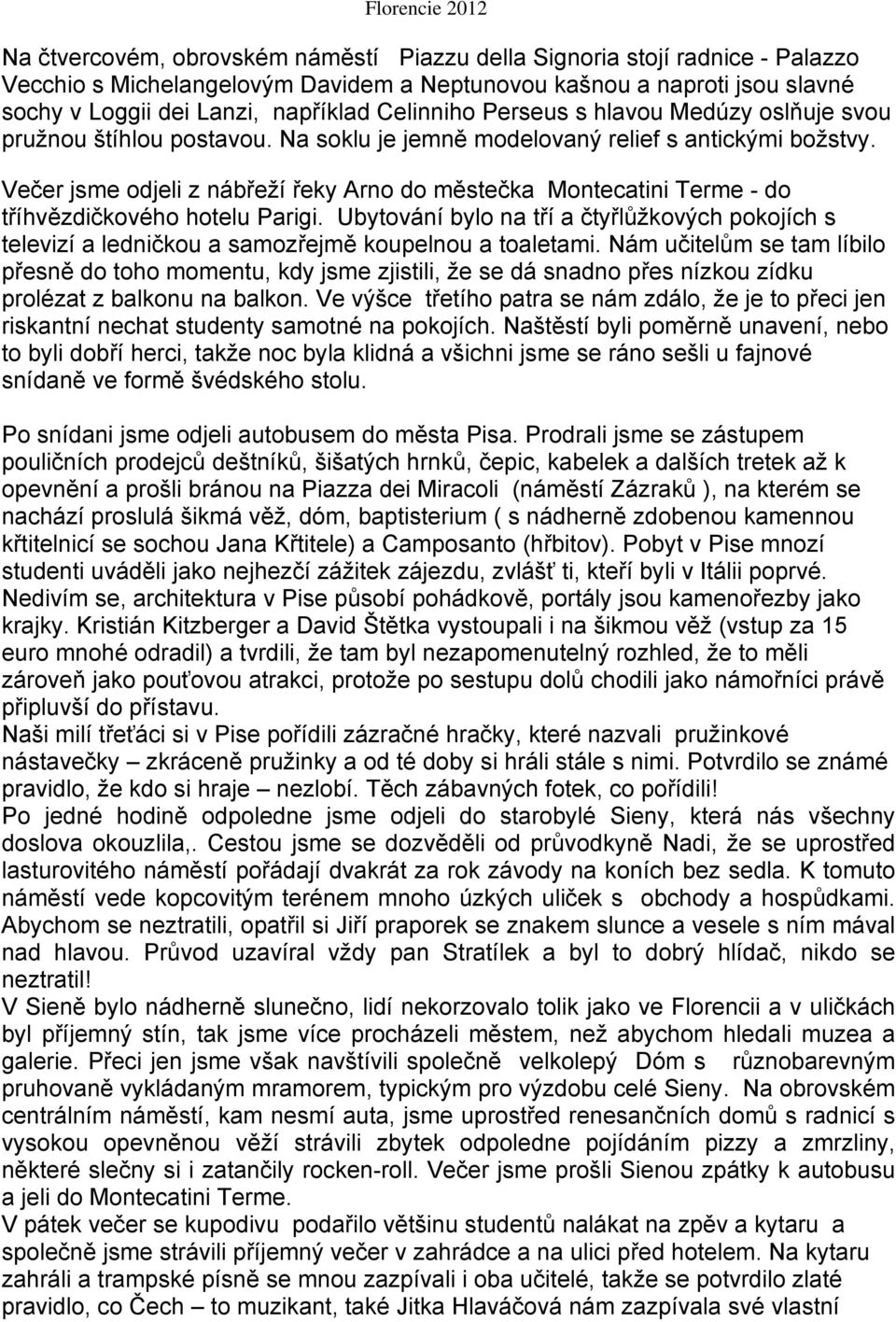 Večer jsme odjeli z nábřeží řeky Arno do městečka Montecatini Terme - do tříhvězdičkového hotelu Parigi.