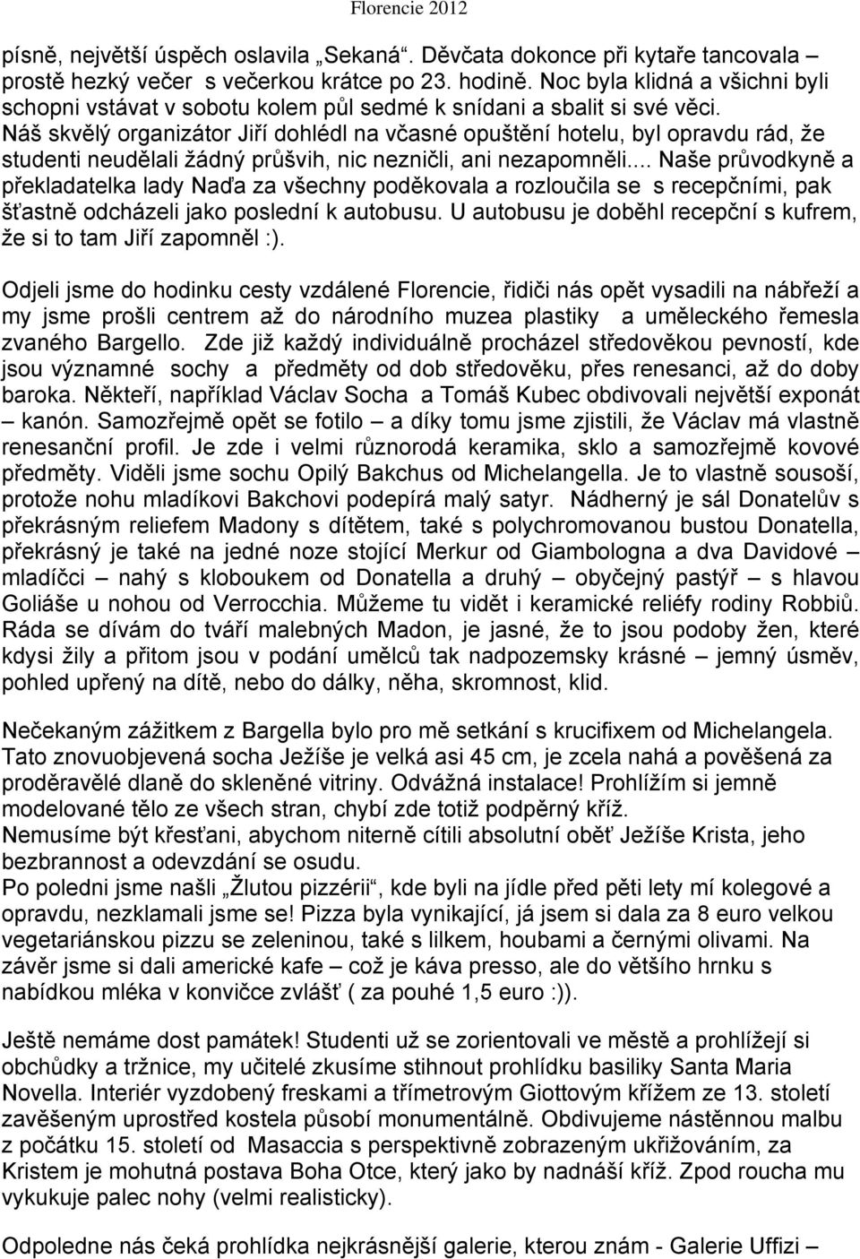 Náš skvělý organizátor Jiří dohlédl na včasné opuštění hotelu, byl opravdu rád, že studenti neudělali žádný průšvih, nic nezničli, ani nezapomněli.