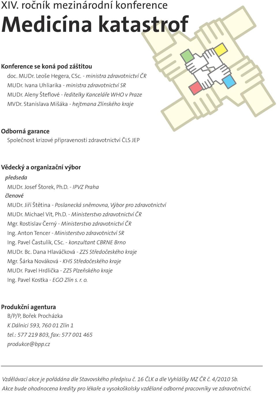 Stanislava Mišáka - hejtmana Zlínského kraje Odborná garance Společnost krizové připravenosti zdravotnictví ČLS JEP Vědecký a organizační výbor předseda MUDr. Josef Štorek, Ph.D. - IPVZ Praha členové MUDr.
