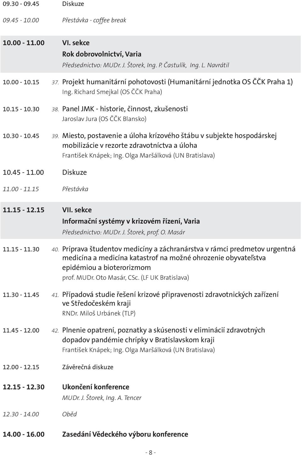 30-10.45 39. Miesto, postavenie a úloha krízového štábu v subjekte hospodárskej mobilizácie v rezorte zdravotníctva a úloha 10.45-11.00 Diskuze 11.00-11.15 Přestávka František Knápek; Ing.