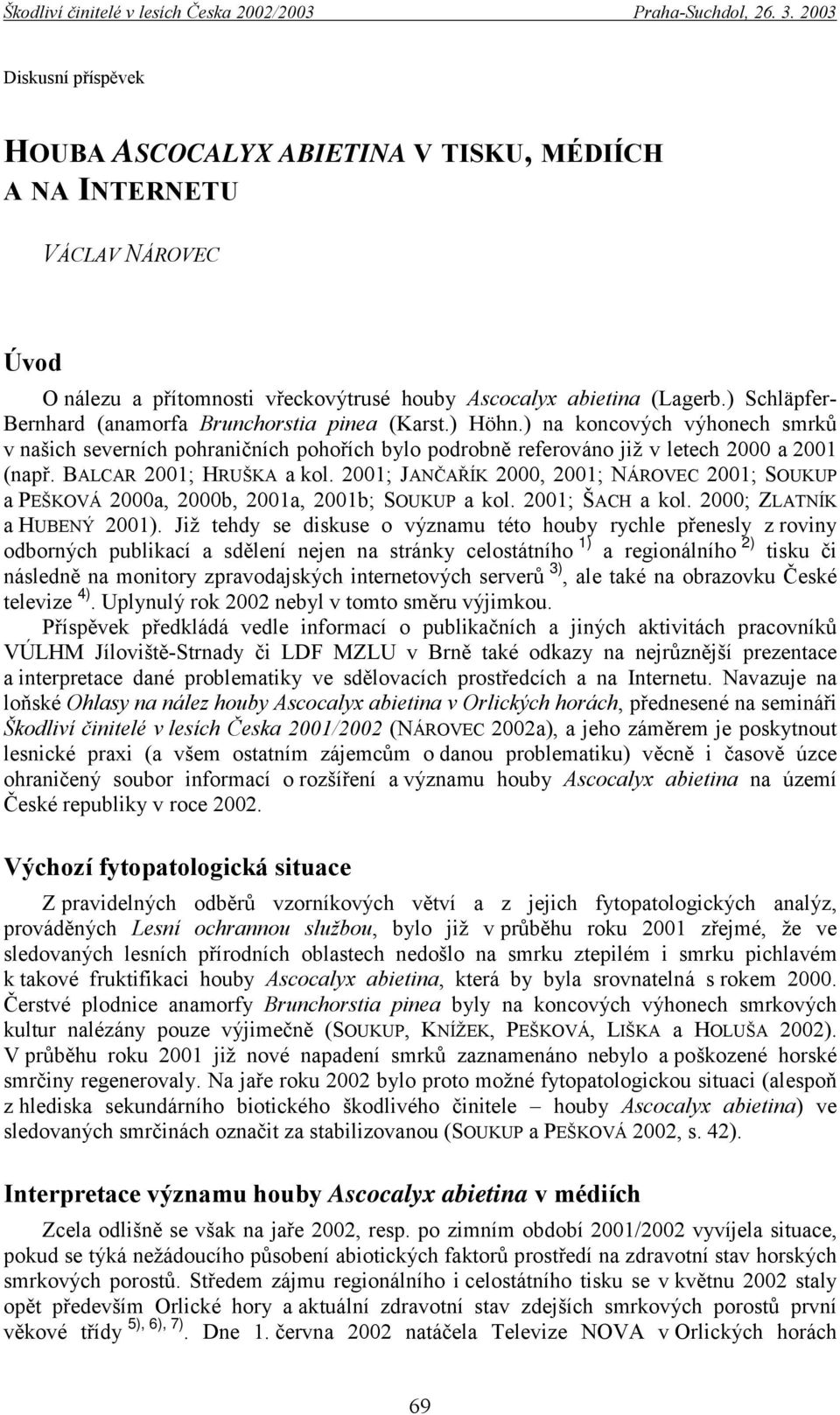 BALCAR 2001; HRUŠKA a kol. 2001; JANČAŘÍK 2000, 2001; NÁROVEC 2001; SOUKUP a PEŠKOVÁ 2000a, 2000b, 2001a, 2001b; SOUKUP a kol. 2001; ŠACH a kol. 2000; ZLATNÍK a HUBENÝ 2001).