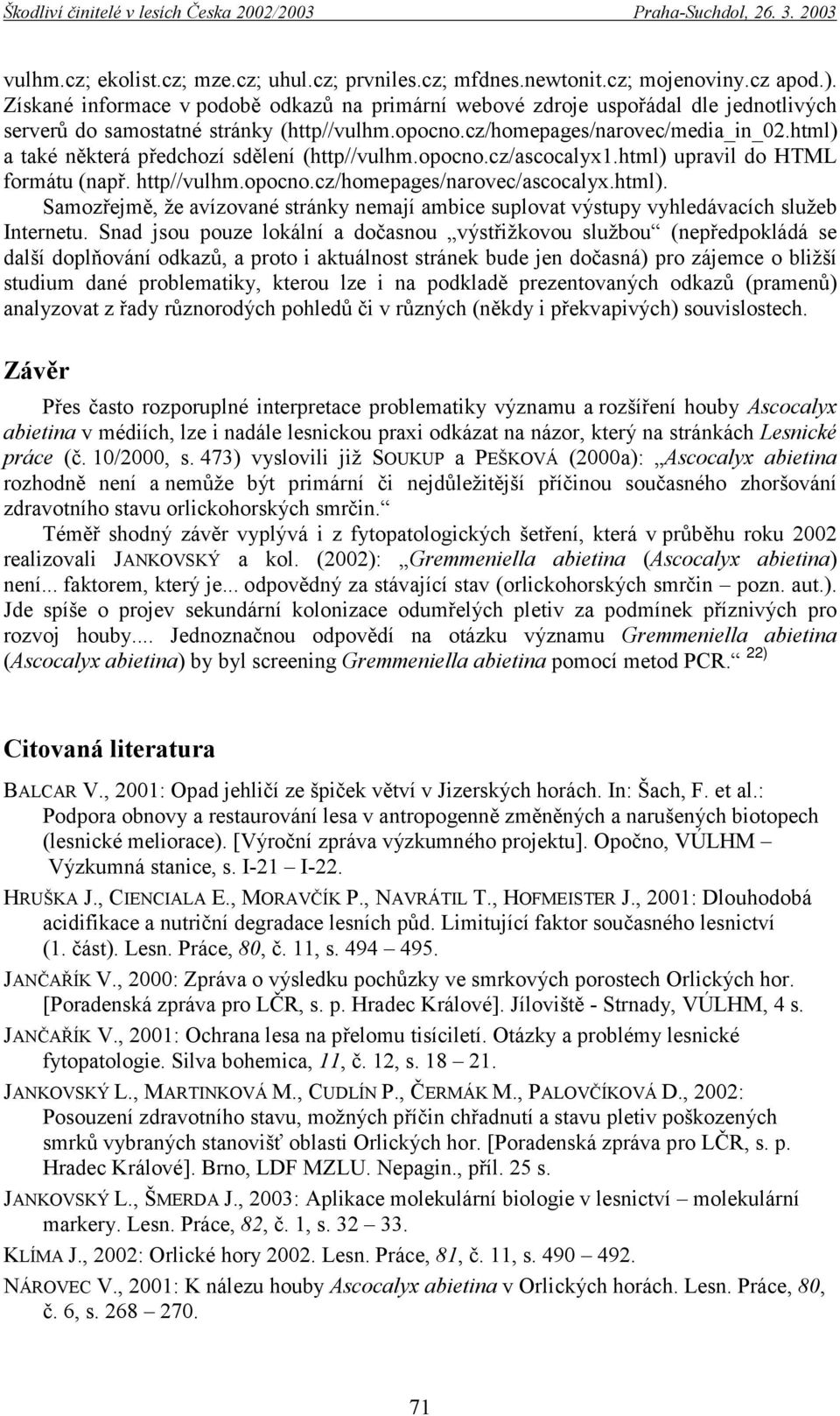 html) a také některá předchozí sdělení (http//vulhm.opocno.cz/ascocalyx1.html) upravil do HTML formátu (např. http//vulhm.opocno.cz/homepages/narovec/ascocalyx.html). Samozřejmě, že avízované stránky nemají ambice suplovat výstupy vyhledávacích služeb Internetu.