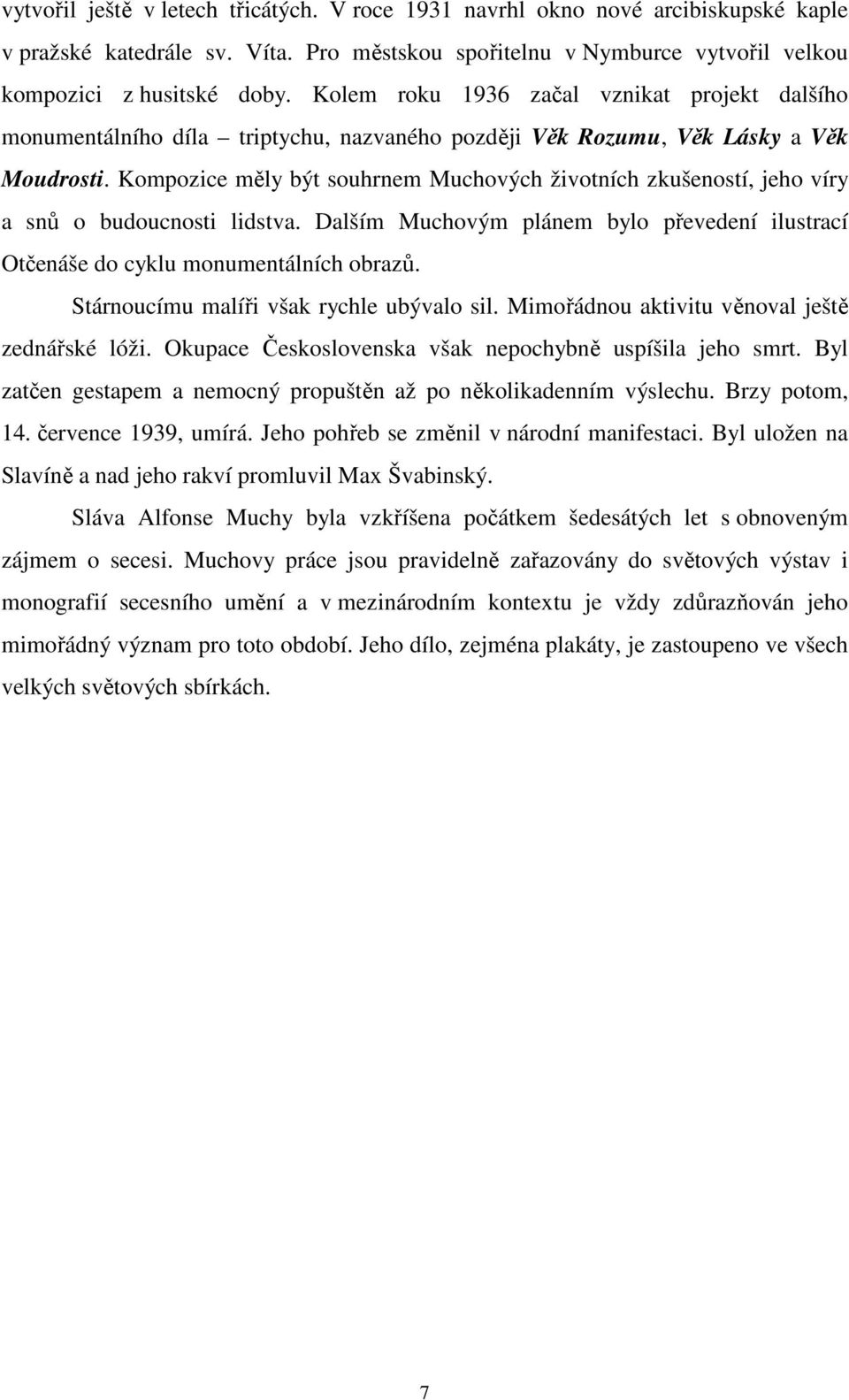 Kompozice měly být souhrnem Muchových životních zkušeností, jeho víry a snů o budoucnosti lidstva. Dalším Muchovým plánem bylo převedení ilustrací Otčenáše do cyklu monumentálních obrazů.