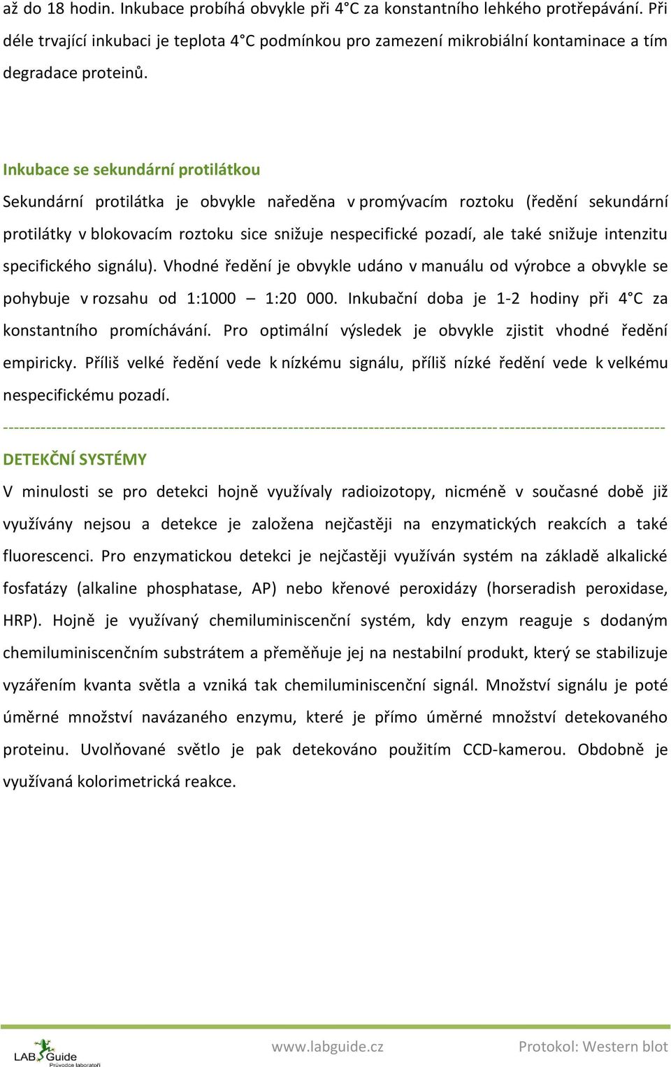 Inkubace se sekundární protilátkou Sekundární protilátka je obvykle naředěna v promývacím roztoku (ředění sekundární protilátky v blokovacím roztoku sice snižuje nespecifické pozadí, ale také snižuje