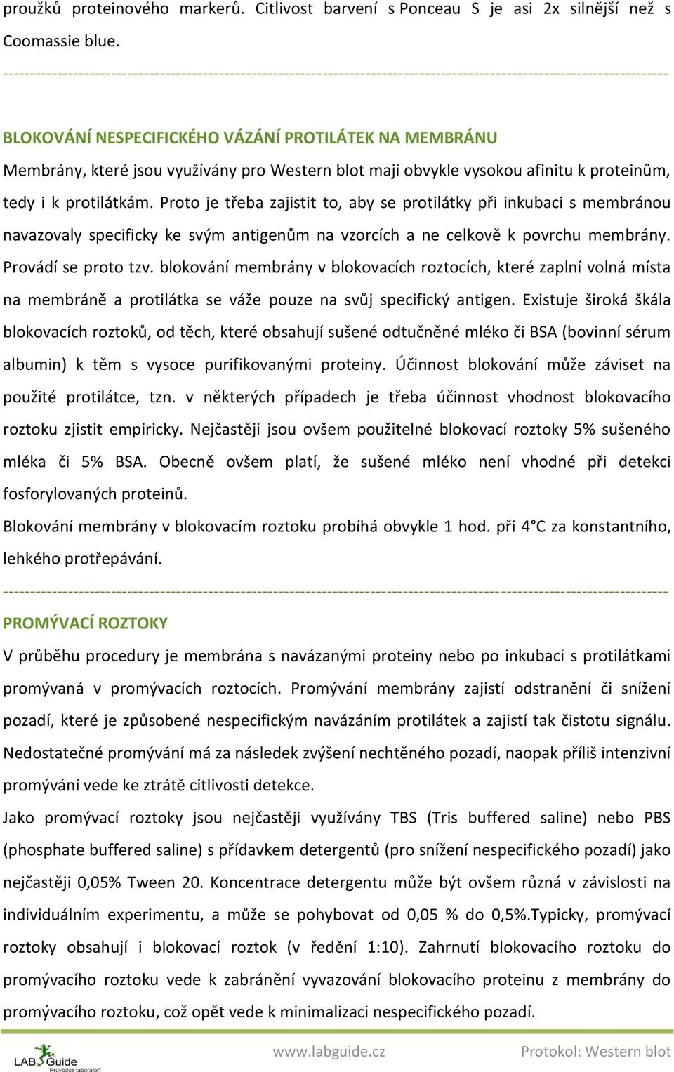 Proto je třeba zajistit to, aby se protilátky při inkubaci s membránou navazovaly specificky ke svým antigenům na vzorcích a ne celkově k povrchu membrány. Provádí se proto tzv.