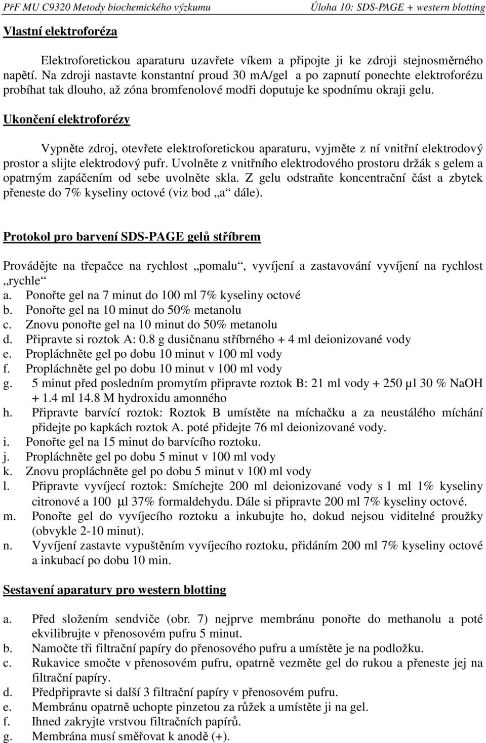 Ukončení elektroforézy Vypněte zdroj, otevřete elektroforetickou aparaturu, vyjměte z ní vnitřní elektrodový prostor a slijte elektrodový pufr.