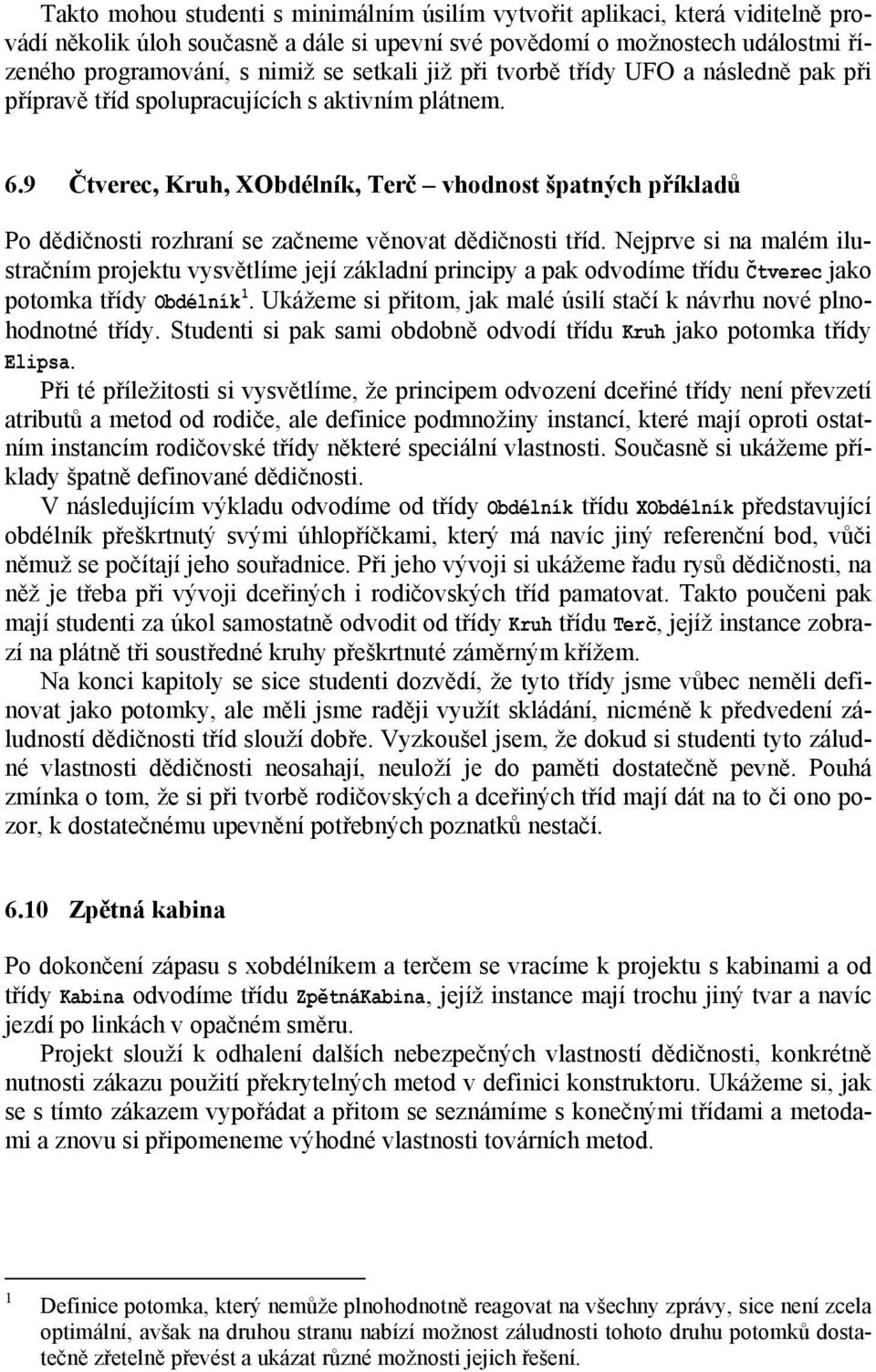 9 Čtverec, Kruh, XObdélník, Terč vhodnost špatných příkladů Po dědičnosti rozhraní se začneme věnovat dědičnosti tříd.