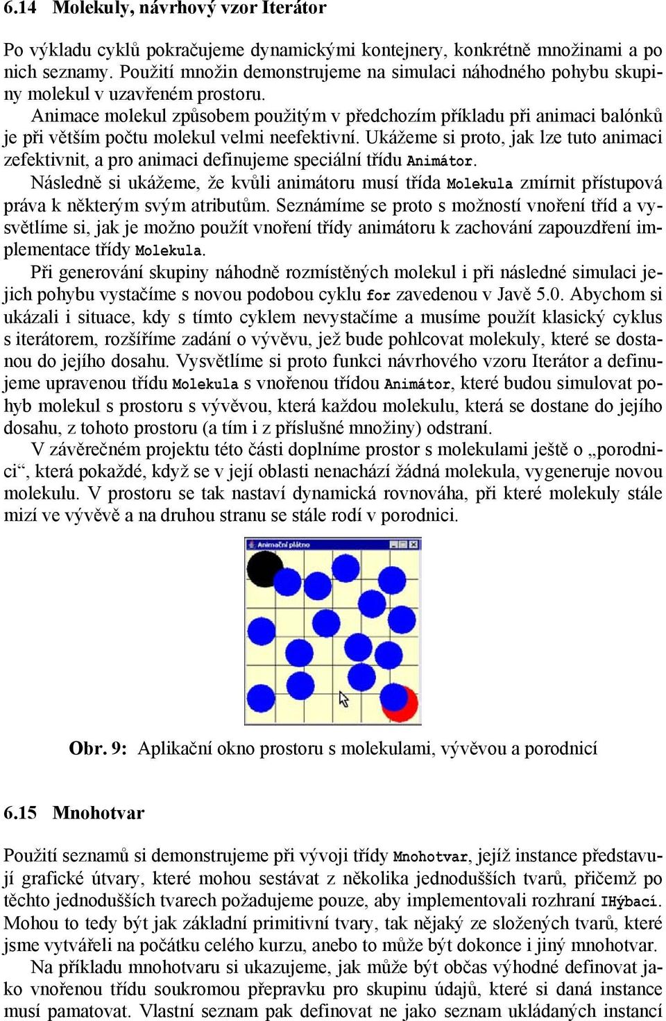 Animace molekul způsobem použitým v předchozím příkladu při animaci balónků je při větším počtu molekul velmi neefektivní.