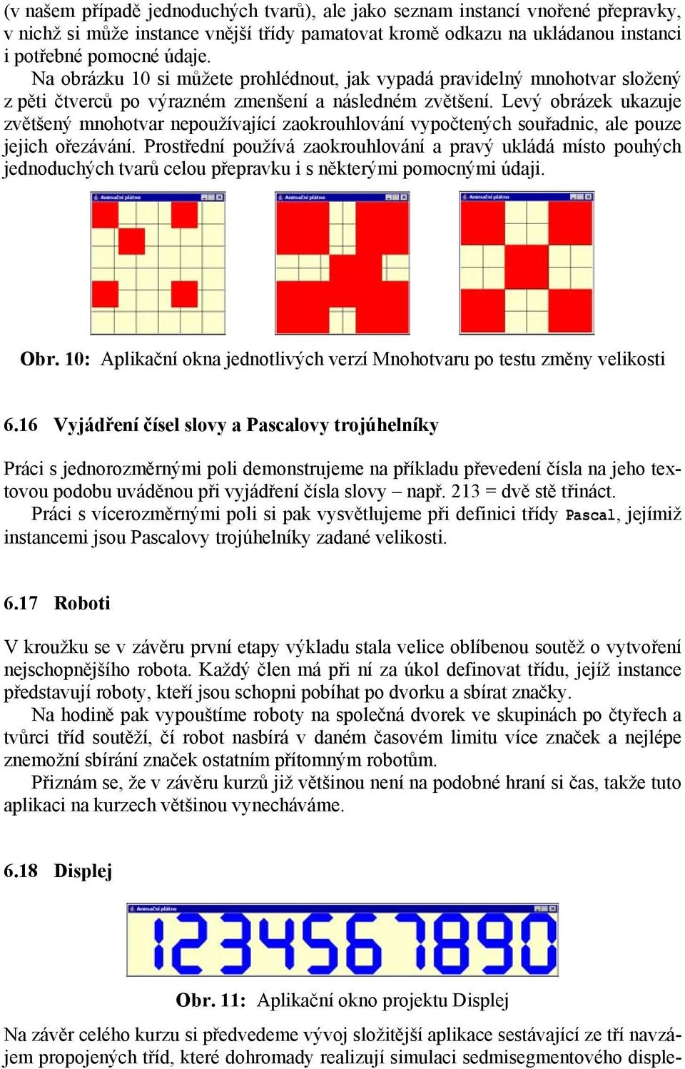 Levý obrázek ukazuje zvětšený mnohotvar nepoužívající zaokrouhlování vypočtených souřadnic, ale pouze jejich ořezávání.