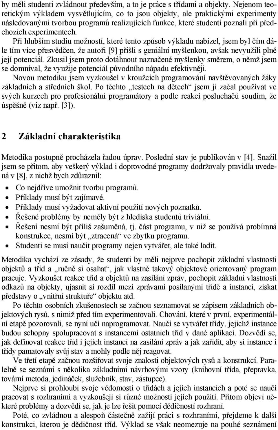 Při hlubším studiu možností, které tento způsob výkladu nabízel, jsem byl čím dále tím více přesvědčen, že autoři [9] přišli s geniální myšlenkou, avšak nevyužili plně její potenciál.