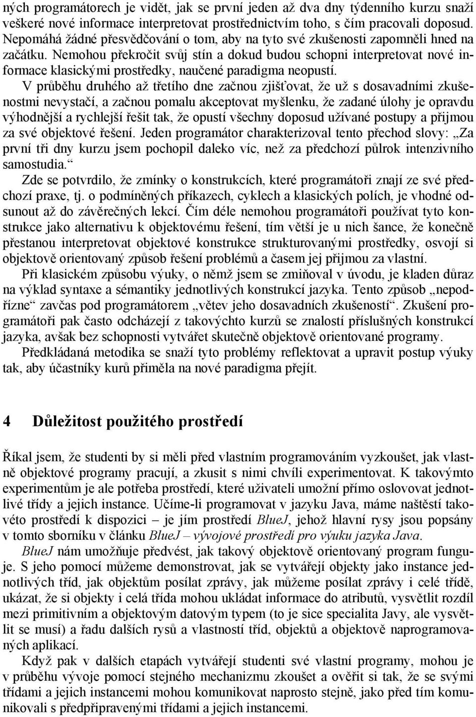 Nemohou překročit svůj stín a dokud budou schopni interpretovat nové informace klasickými prostředky, naučené paradigma neopustí.