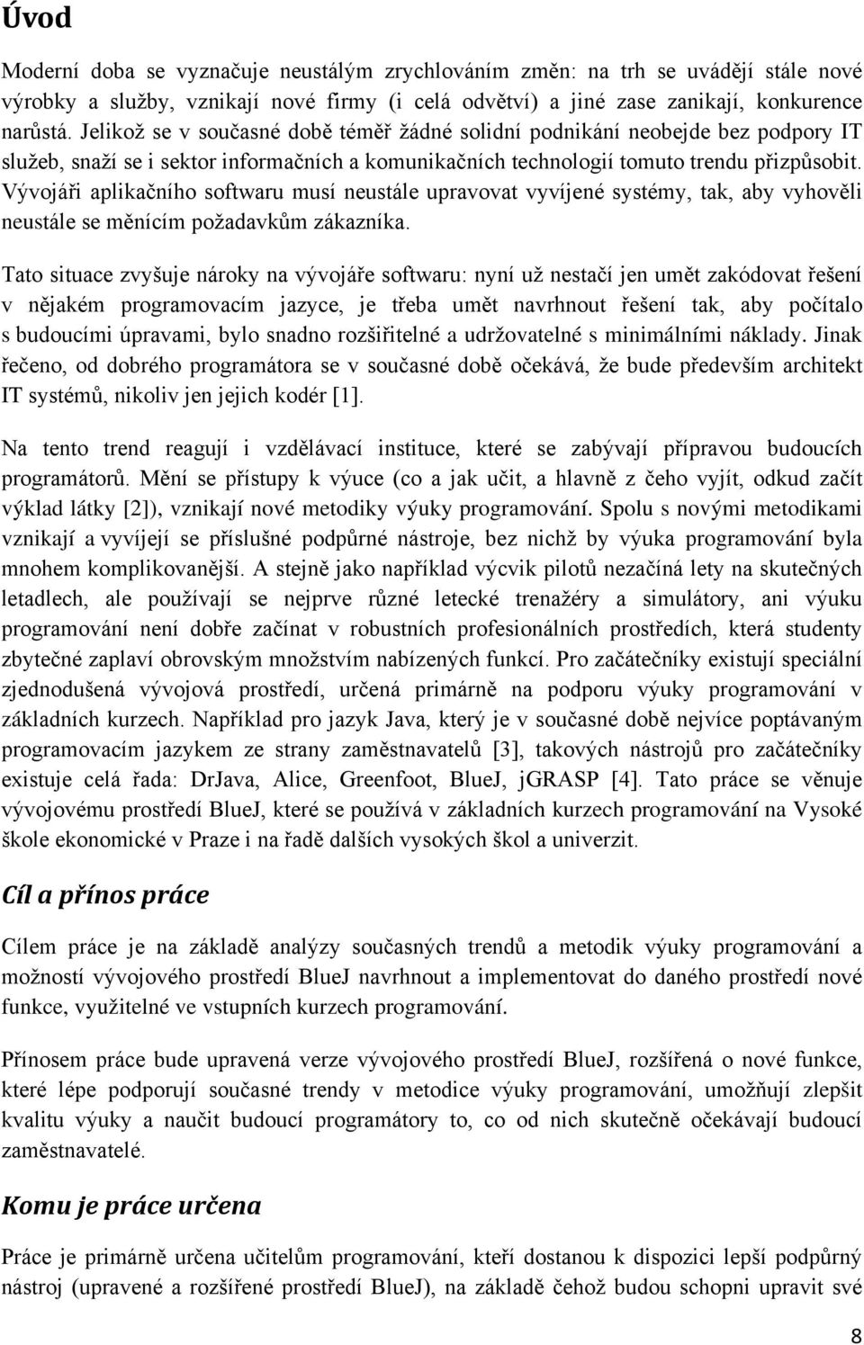 Vývojáři aplikačního softwaru musí neustále upravovat vyvíjené systémy, tak, aby vyhověli neustále se měnícím požadavkům zákazníka.