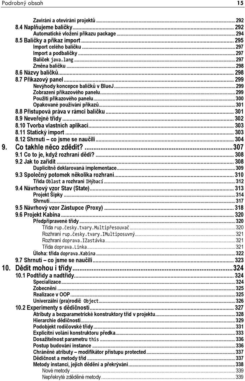 ..299 Použití příkazového panelu...300 Opakované používání příkazů...301 8.8 Přístupová práva v rámci balíčku... 301 8.9 Neveřejné třídy... 302 8.10 Tvorba vlastních aplikací... 303 8.