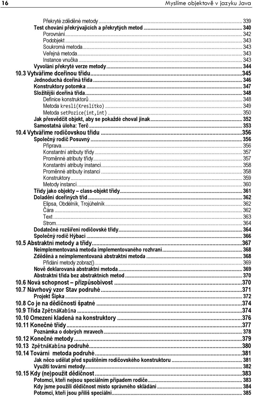 .. 348 Definice konstruktorů... 348 Metoda kresli(kreslítko)... 349 Metoda setpozice(int,int)... 350 Jak přesvědčit objekt, aby se pokaždé choval jinak... 352 Samostatná úloha: Terč... 353 10.