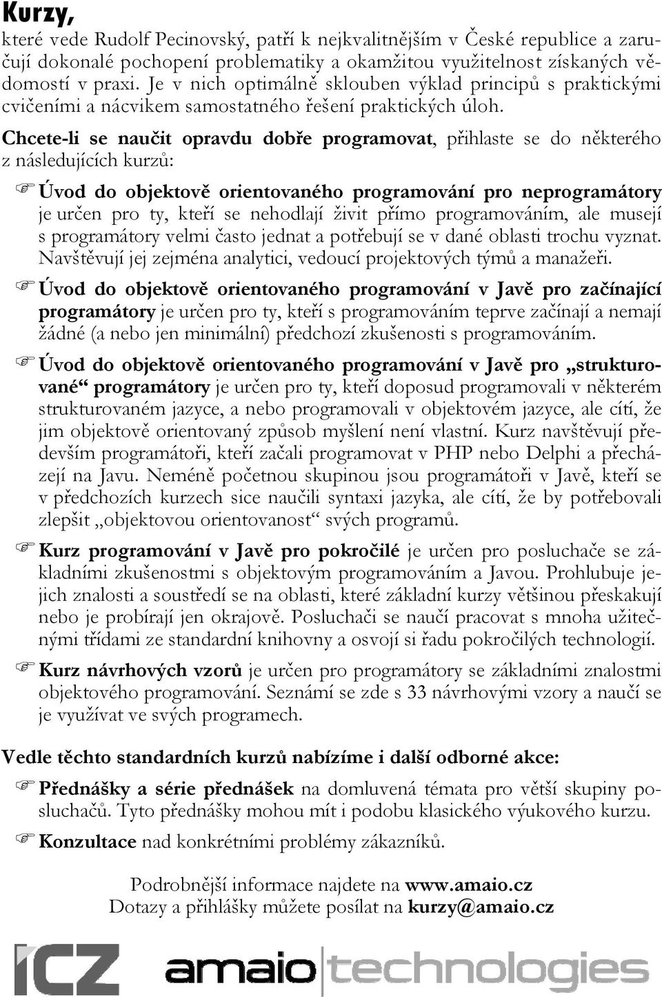 Chcete-li se naučit opravdu dobře programovat, přihlaste se do některého z následujících kurzů: Úvod do objektově orientovaného programování pro neprogramátory je určen pro ty, kteří se nehodlají