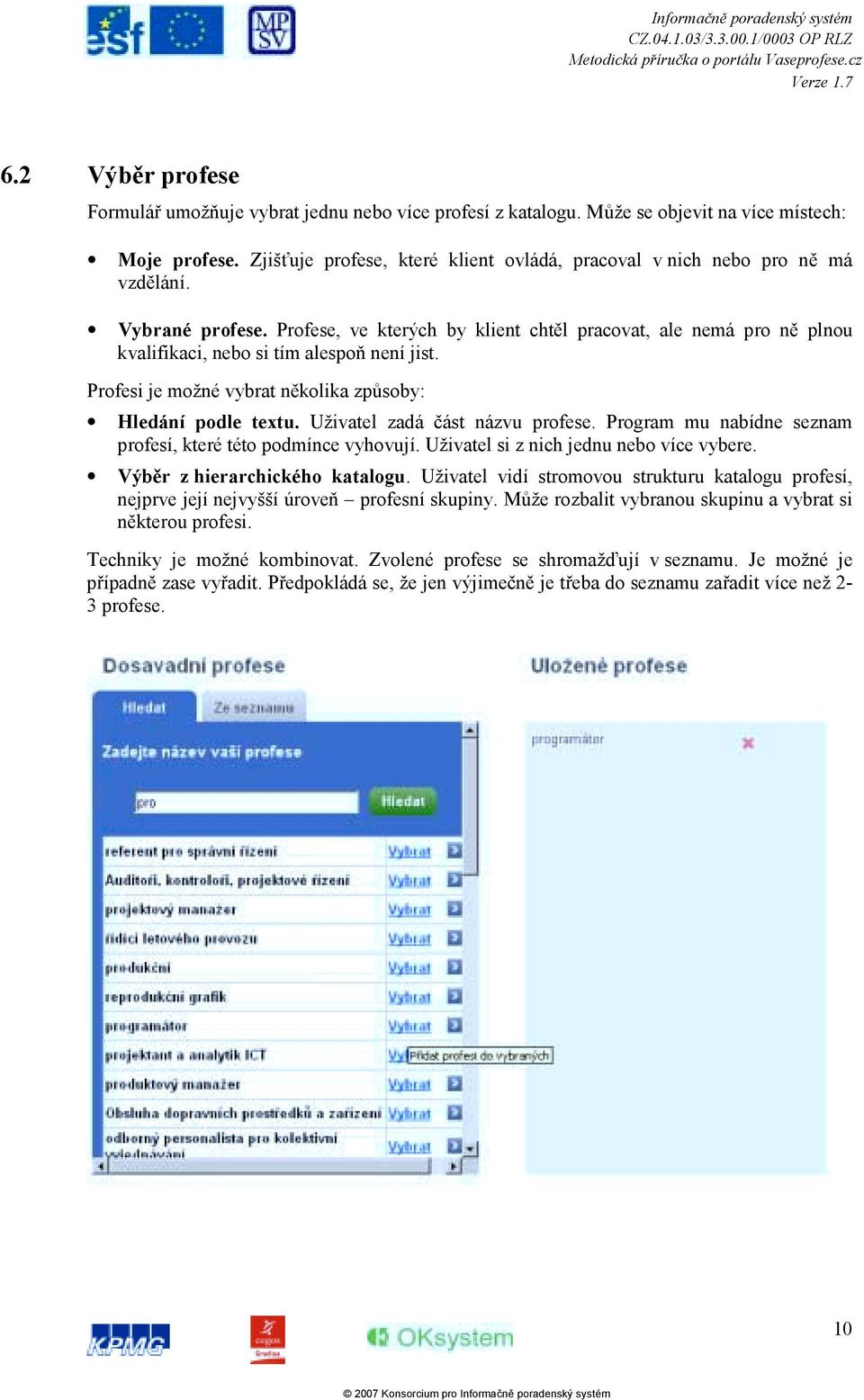 Profese, ve kterých by klient chtěl pracovat, ale nemá pro ně plnou kvalifikaci, nebo si tím alespoň není jist. Profesi je možné vybrat několika způsoby: Hledání podle textu.