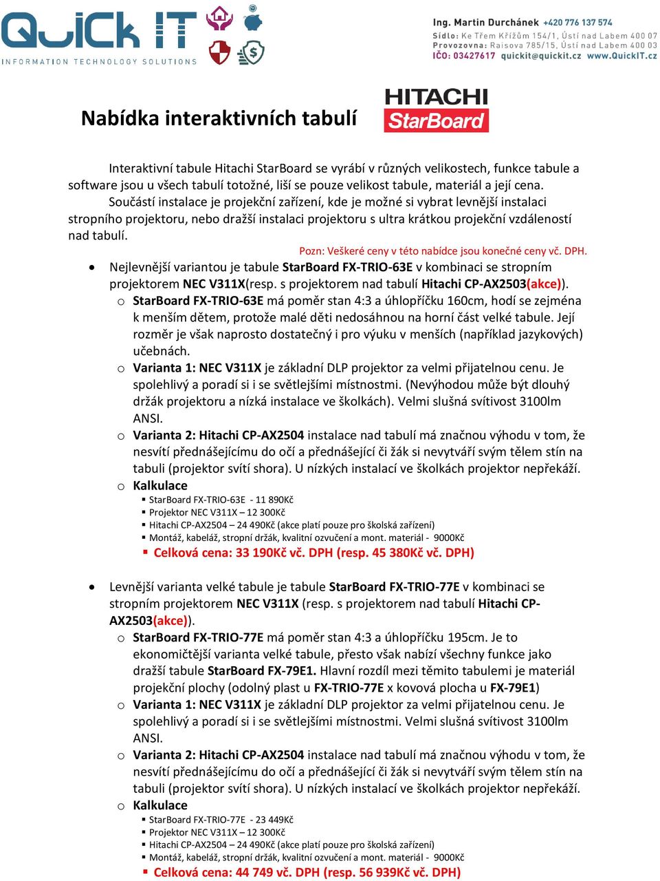 Pozn: Veškeré ceny v této nabídce jsou konečné ceny vč. DPH. Nejlevnější variantou je tabule StarBoard FX-TRIO-63E v kombinaci se stropním projektorem NEC V311X(resp.