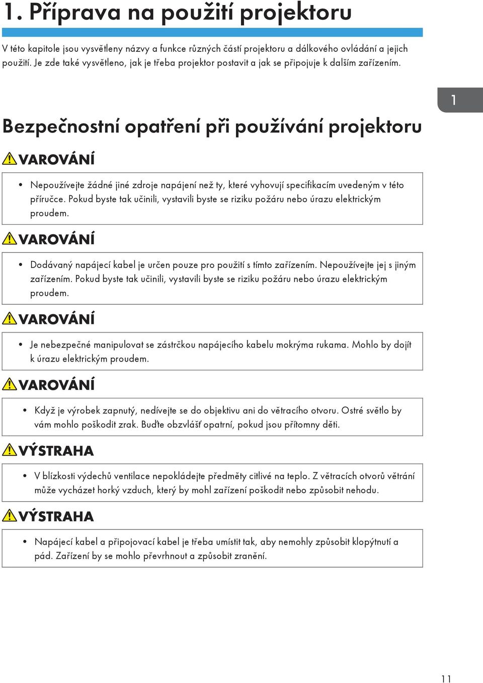 Bezpečnostní opatření při používání projektoru Nepoužívejte žádné jiné zdroje napájení než ty, které vyhovují specifikacím uvedeným v této příručce.